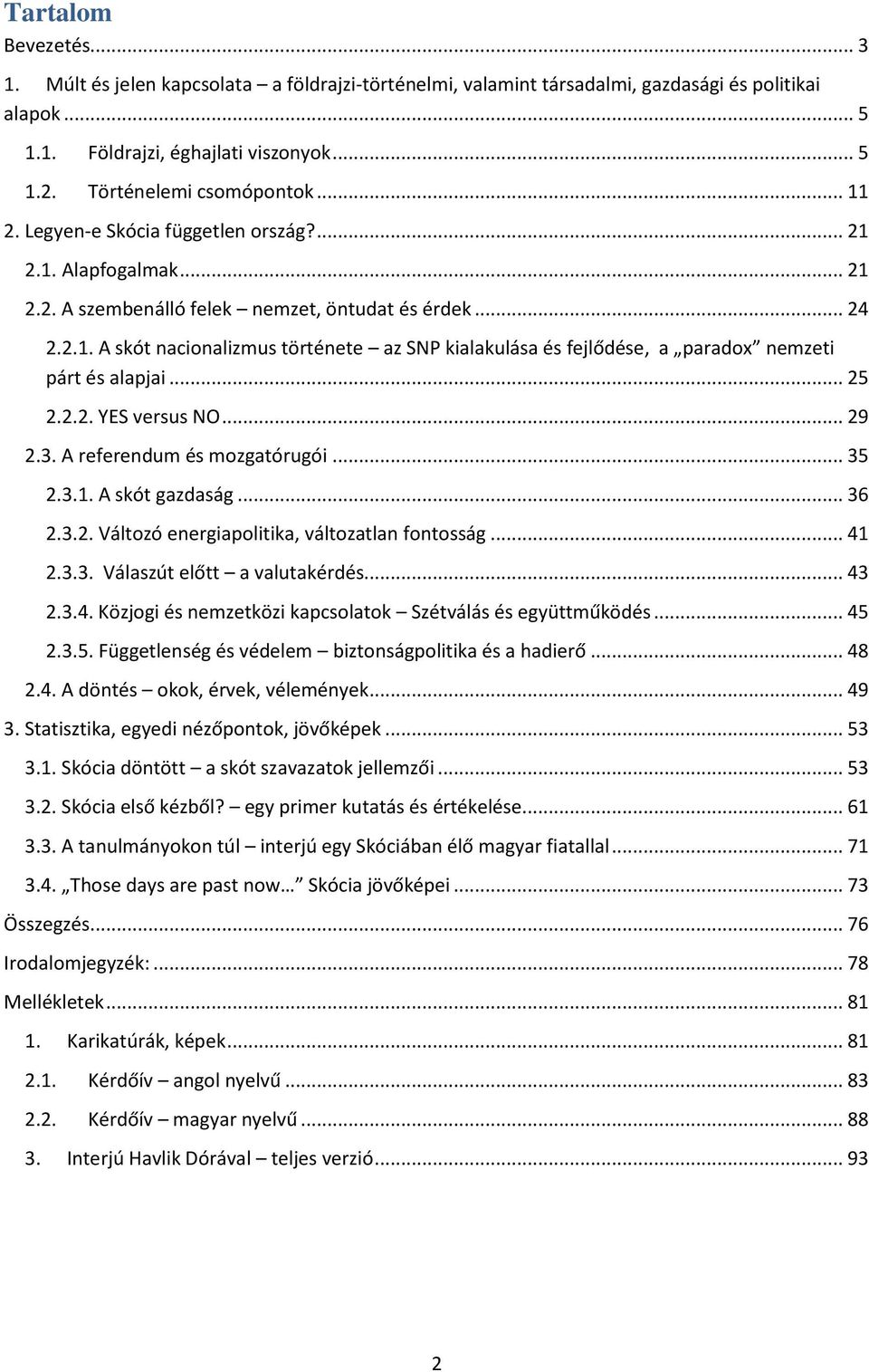 .. 25 2.2.2. YES versus NO... 29 2.3. A referendum és mozgatórugói... 35 2.3.1. A skót gazdaság... 36 2.3.2. Változó energiapolitika, változatlan fontosság... 41 2.3.3. Válaszút előtt a valutakérdés.