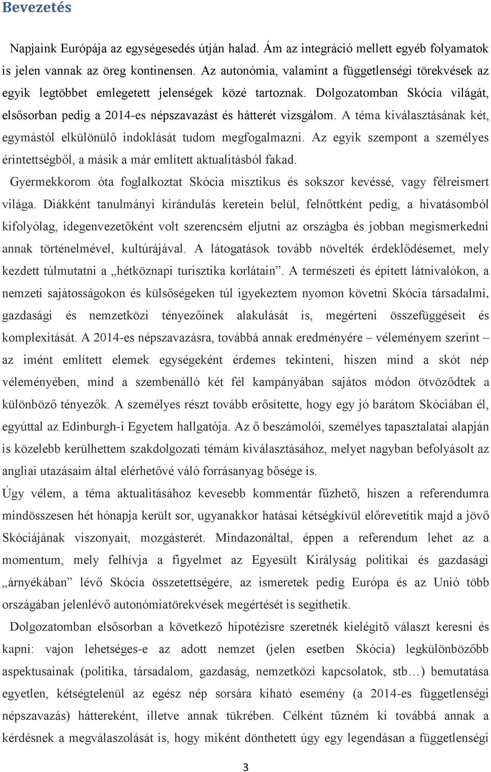 A téma kiválasztásának két, egymástól elkülönülő indoklását tudom megfogalmazni. Az egyik szempont a személyes érintettségből, a másik a már említett aktualitásból fakad.