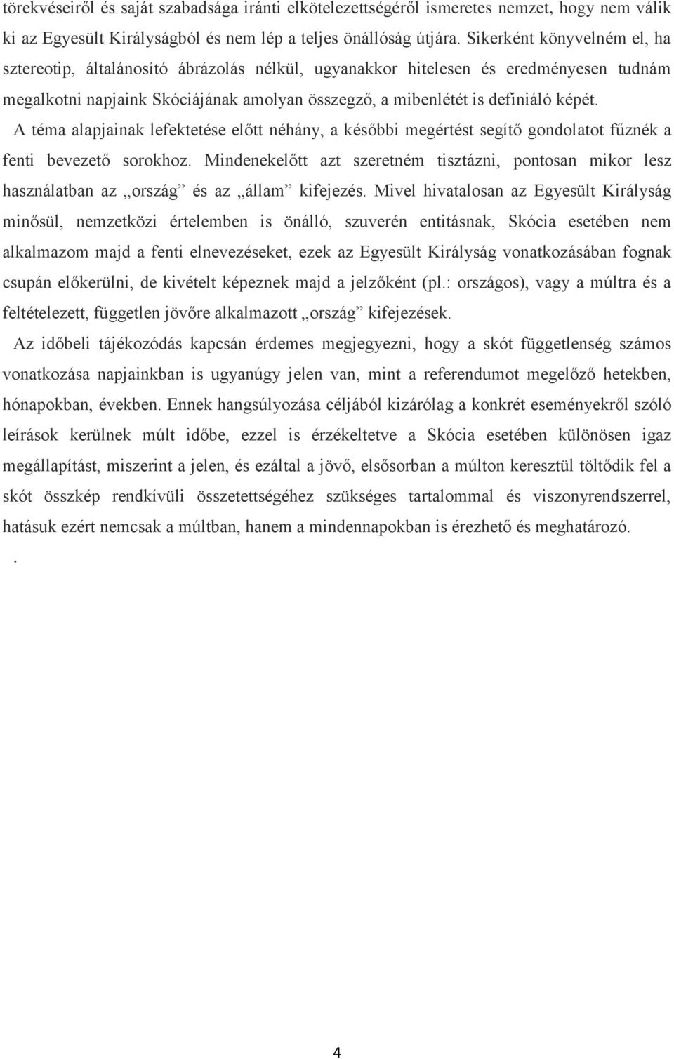 A téma alapjainak lefektetése előtt néhány, a későbbi megértést segítő gondolatot fűznék a fenti bevezető sorokhoz.
