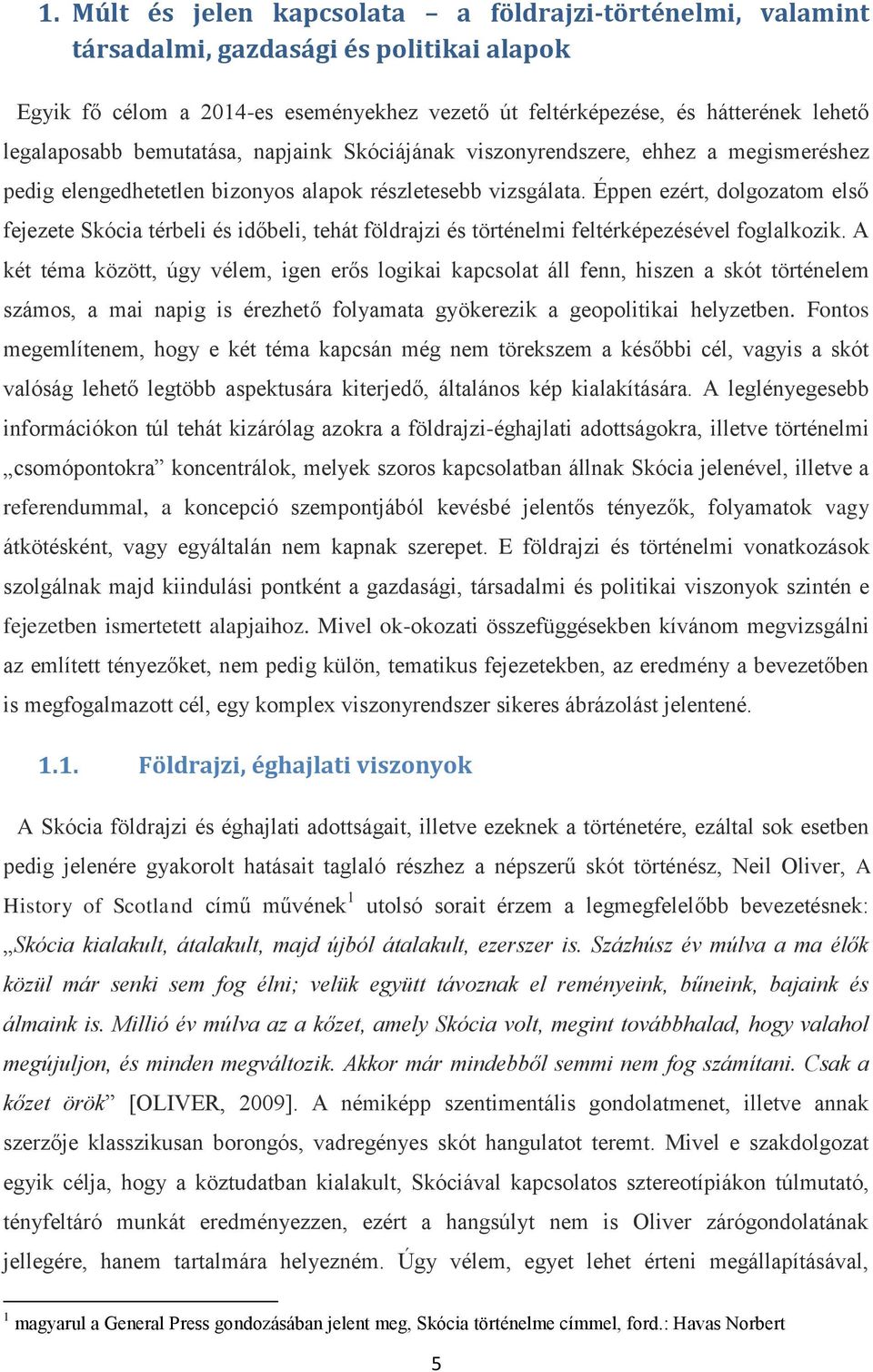 Éppen ezért, dolgozatom első fejezete Skócia térbeli és időbeli, tehát földrajzi és történelmi feltérképezésével foglalkozik.