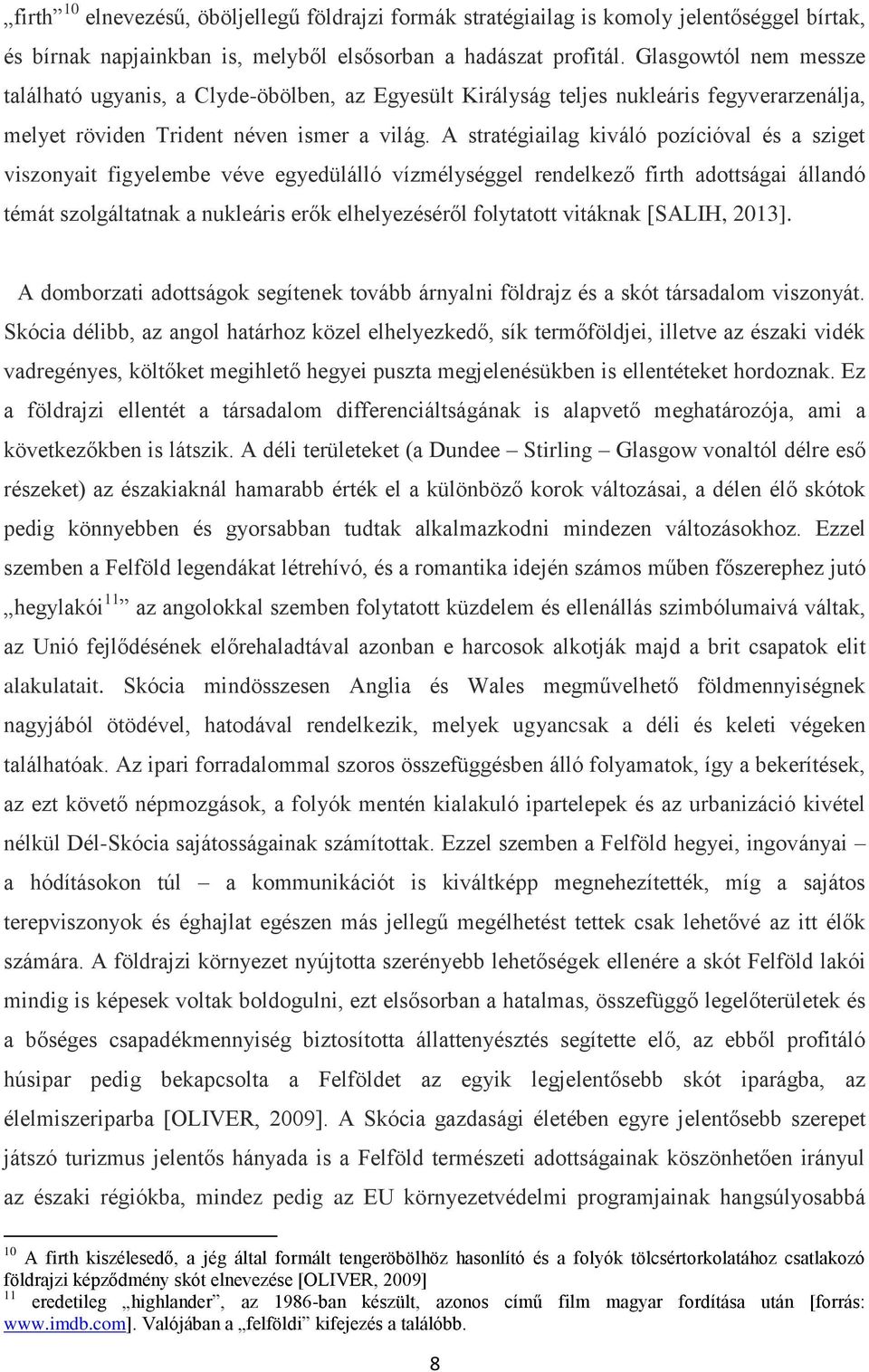 A stratégiailag kiváló pozícióval és a sziget viszonyait figyelembe véve egyedülálló vízmélységgel rendelkező firth adottságai állandó témát szolgáltatnak a nukleáris erők elhelyezéséről folytatott