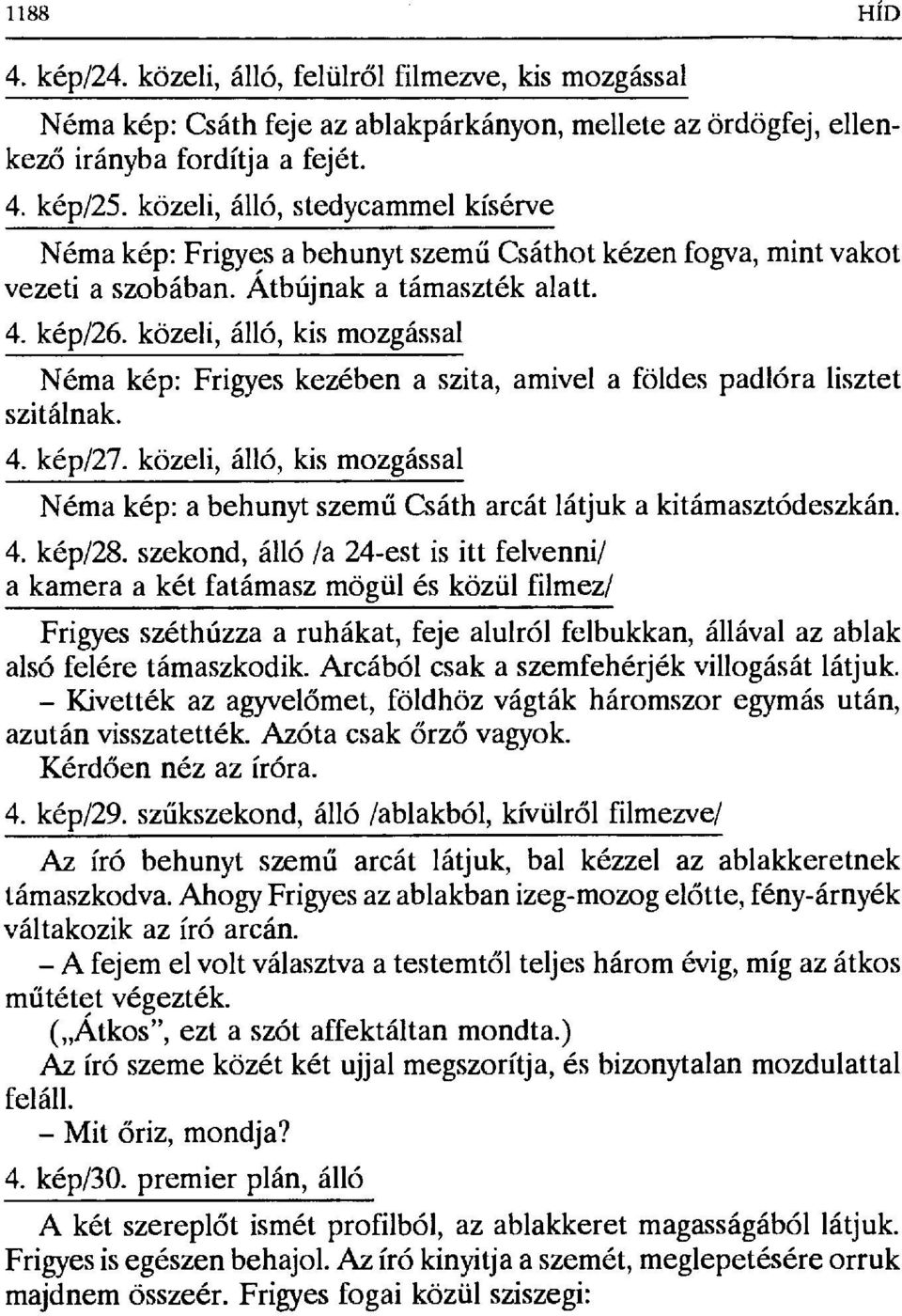 közeli, álló, kis mozgással Néma kép: Frigyes kezében a szita, amivel a földes padlóra lisztet szitálnak. 4. kép/27.