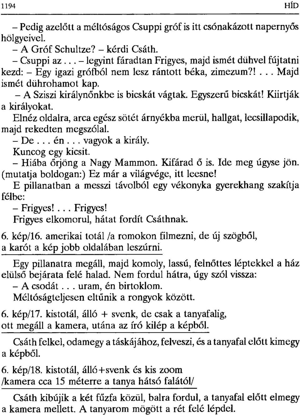 Egyszer ű bicskát! Kiirtják a királyokat. Elnéz oldalra, arca egész sötét árnyékba merül, hallgat, lecsillapodik, majd rekedten megszólal. De... én... vagyok a király. Kuncog egy kicsit.