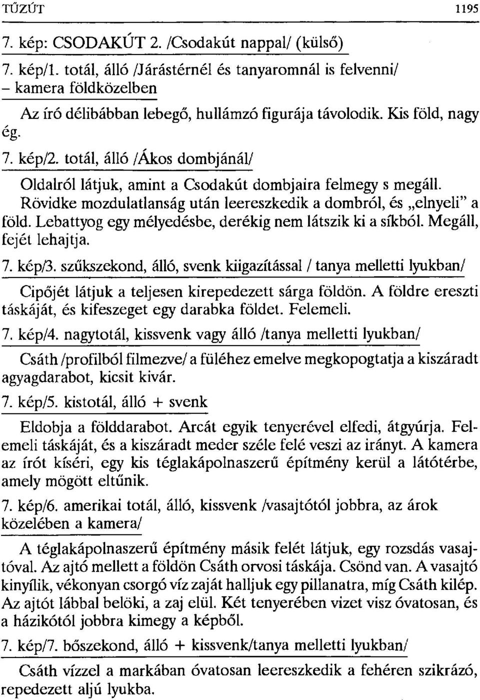 Lebattyog egy mélyedésbe, derékig nem látszik ki a síkból. Megáll, fejét lehajtja. 7. kép/3.