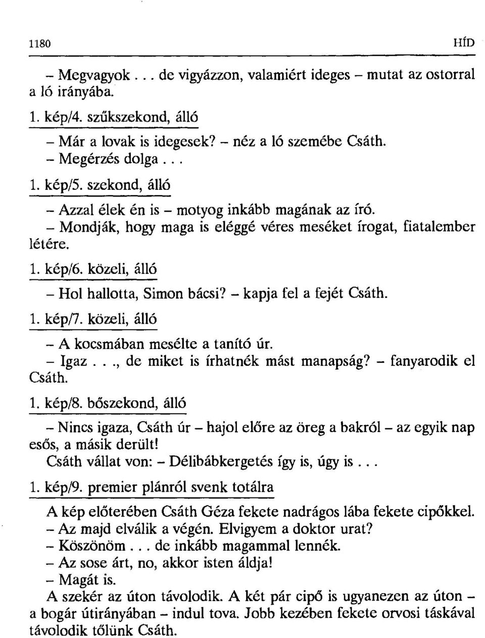 kapja fel a fejét Csáth. 1. kép/7. közeli, álló A kocsmában mesélte a tanító úr. Igaz..., de miket is írhatnék mást manapság? fanyarodik el Csáth. 1. kép/8.