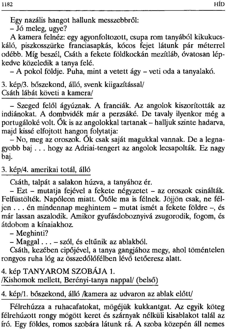 Míg beszél, Csáth a fekete földkockán mezítláb, óvatosan lépkedve közeledik a tanya felé. A pokol földje. Puha, mint a vetett ágy veti oda a tanyalakó. 3. kép/3.