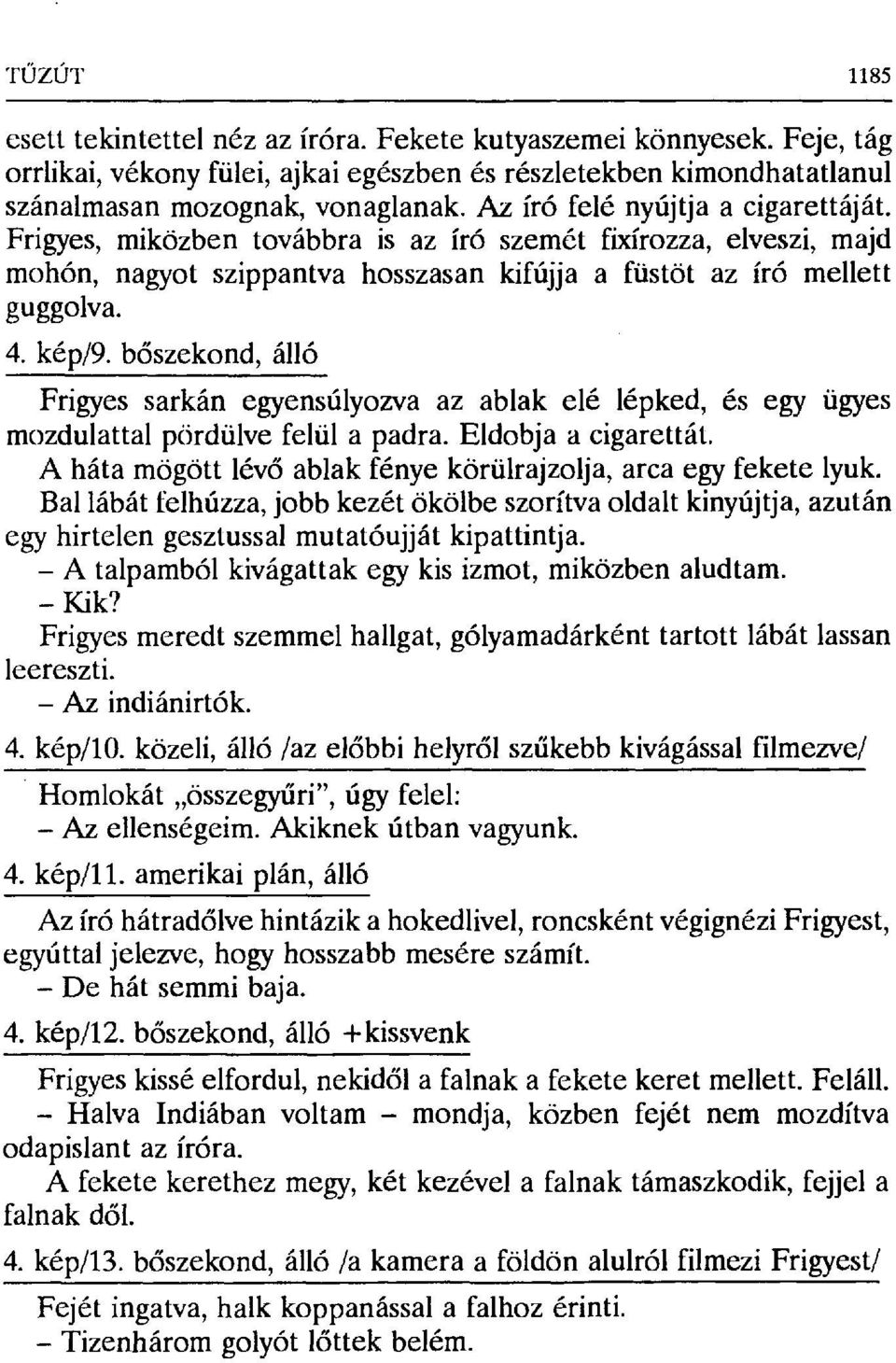 b őszekond, álló Frigyes sarkán egyensúlyozva az ablak elé lépked, és egy ügyes mozdulattal pördülve felül a padra. Eldobja a cigarettát.