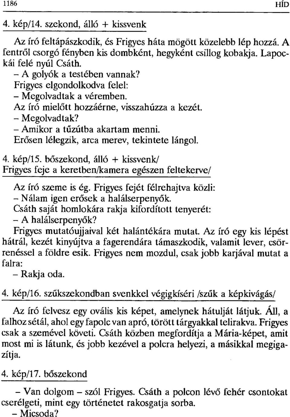 Erősen lélegzik, arca merev, tekintete lángol. 4. kép/15. b őszekond, álló + kissvenk/ Frigyes feje a keretben/kamera egészen feltekerve/ Az író szeme is ég.