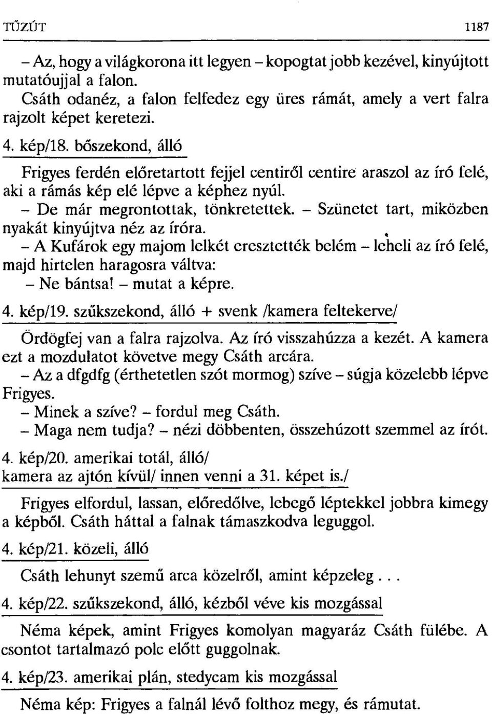 Szünetet tart, miközben nyakát kinyújtva néz az íróra. A Kufárok egy majom lelkét eresztették belém leheli az író felé, majd hirtelen haragosra váltva: Ne bántsa! mutat a képre. 4. kép/19.