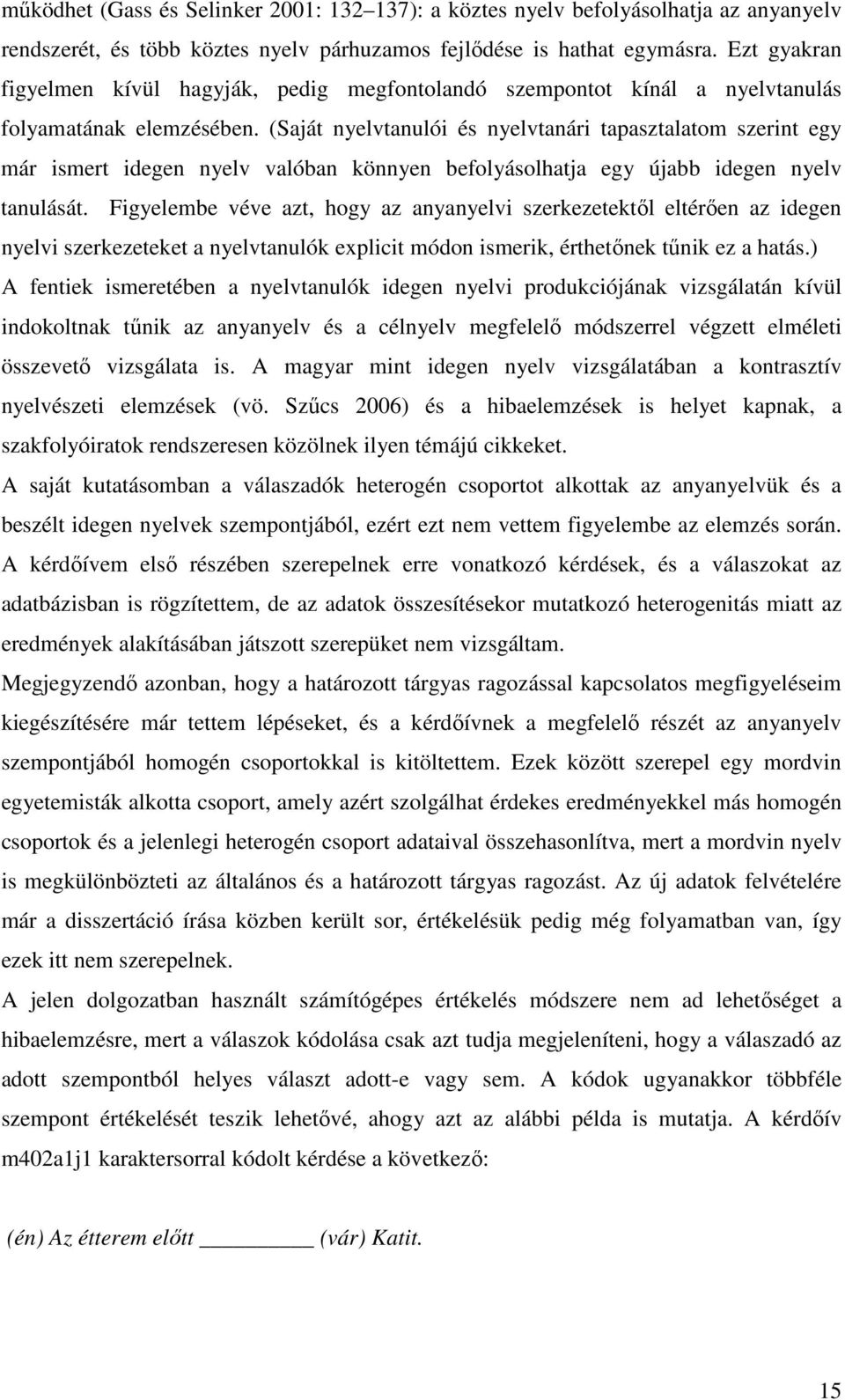 (Saját nyelvtanulói és nyelvtanári tapasztalatom szerint egy már ismert idegen nyelv valóban könnyen befolyásolhatja egy újabb idegen nyelv tanulását.