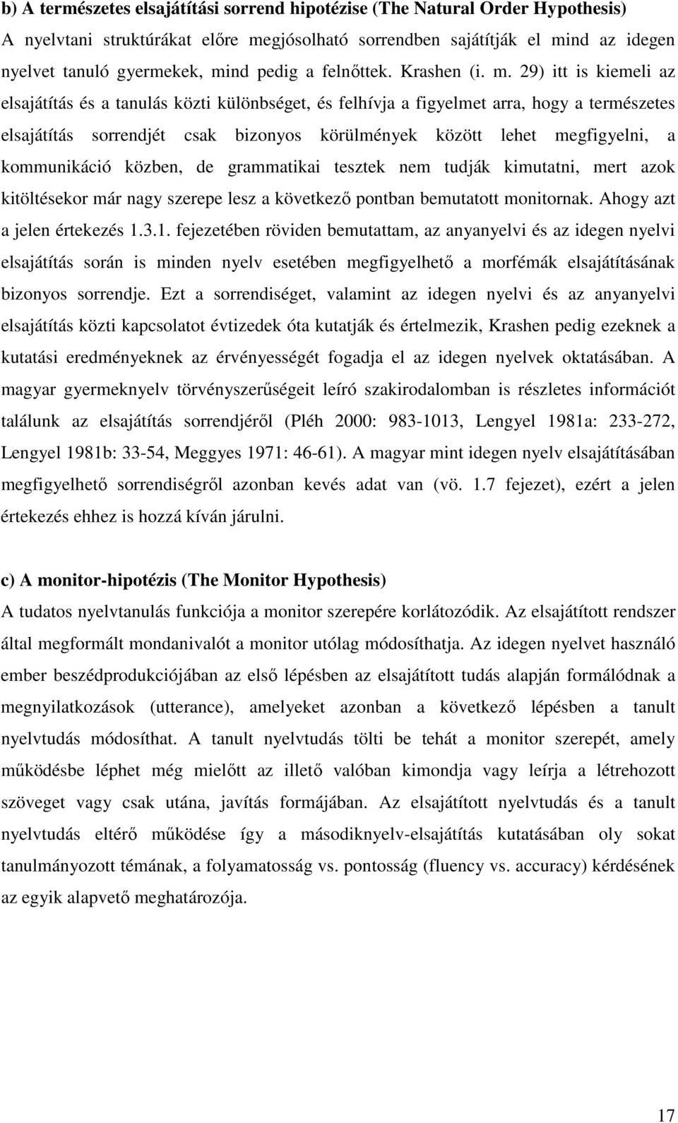 29) itt is kiemeli az elsajátítás és a tanulás közti különbséget, és felhívja a figyelmet arra, hogy a természetes elsajátítás sorrendjét csak bizonyos körülmények között lehet megfigyelni, a