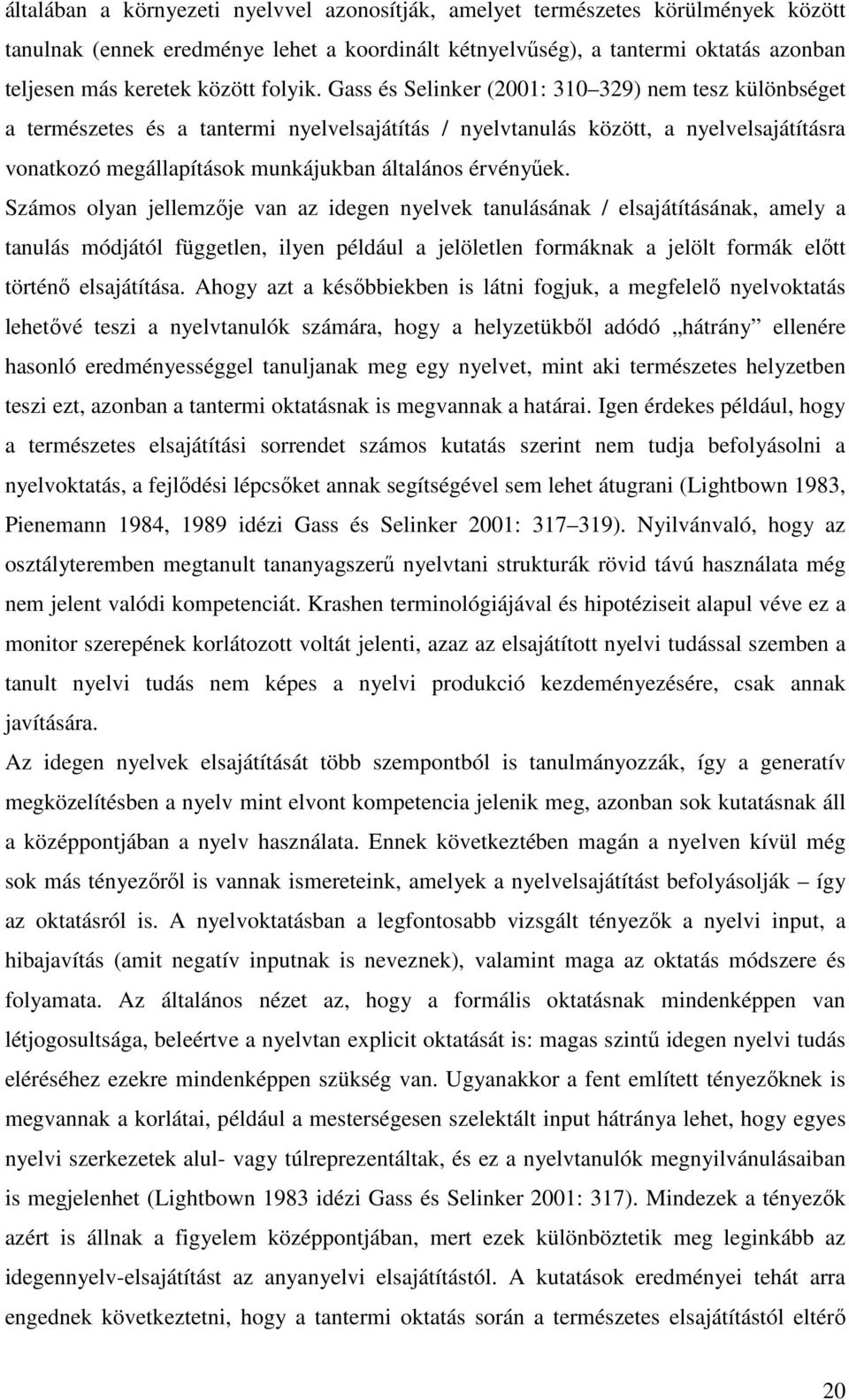 Gass és Selinker (2001: 310 329) nem tesz különbséget a természetes és a tantermi nyelvelsajátítás / nyelvtanulás között, a nyelvelsajátításra vonatkozó megállapítások munkájukban általános érvényőek.