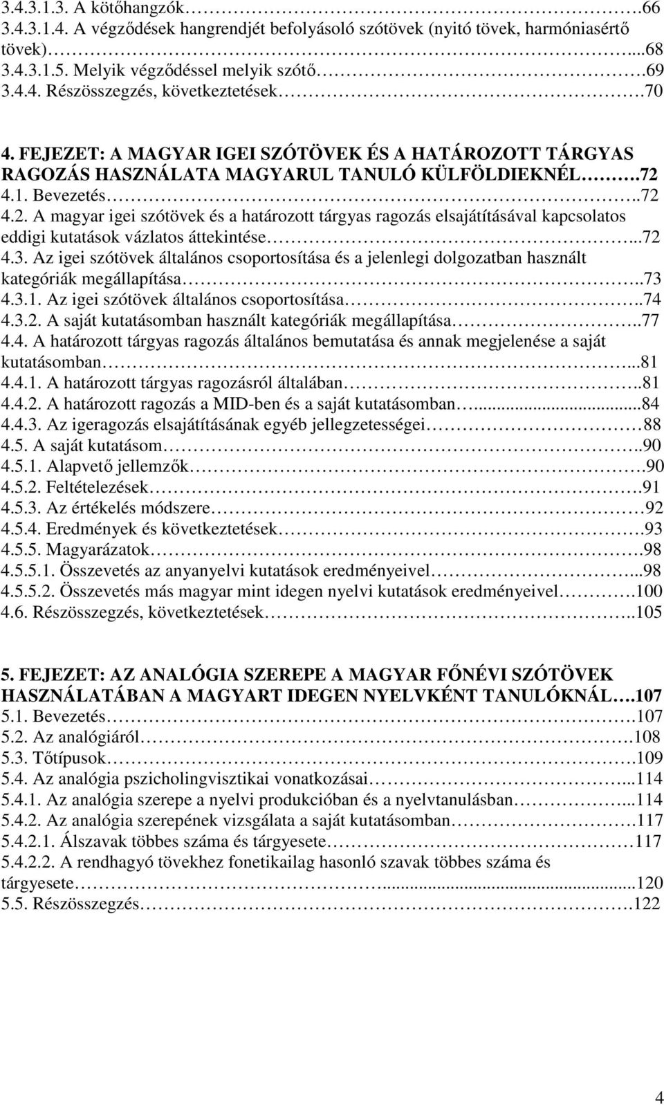 4.1. Bevezetés..72 4.2. A magyar igei szótövek és a határozott tárgyas ragozás elsajátításával kapcsolatos eddigi kutatások vázlatos áttekintése...72 4.3.