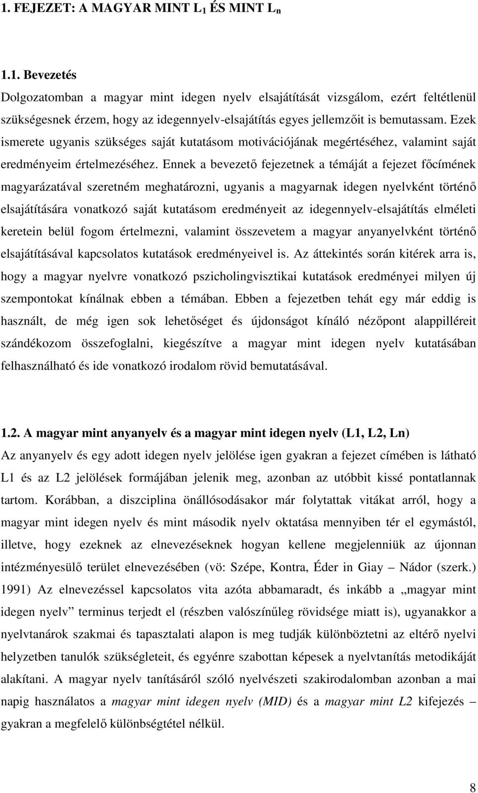 Ennek a bevezetı fejezetnek a témáját a fejezet fıcímének magyarázatával szeretném meghatározni, ugyanis a magyarnak idegen nyelvként történı elsajátítására vonatkozó saját kutatásom eredményeit az