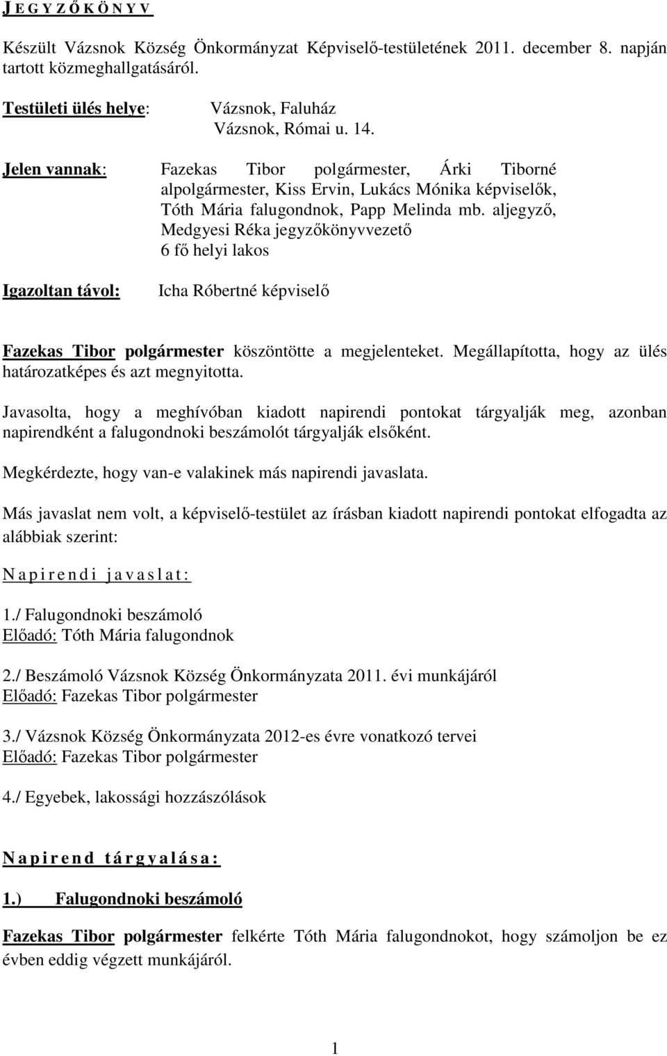 aljegyző, Medgyesi Réka jegyzőkönyvvezető 6 fő helyi lakos Igazoltan távol: Icha Róbertné képviselő Fazekas Tibor polgármester köszöntötte a megjelenteket.