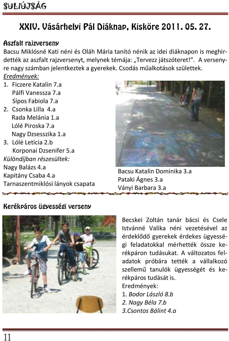 . A versenyre nagy számban jelentkeztek a gyerekek. Csodás műalkotások születtek. Eredmények: 1. Ficzere Katalin 7.a Pálfi Vanessza 7.a Sípos Fabiola 7.a 2. Csonka Lilla 4.a Rada Melánia 1.