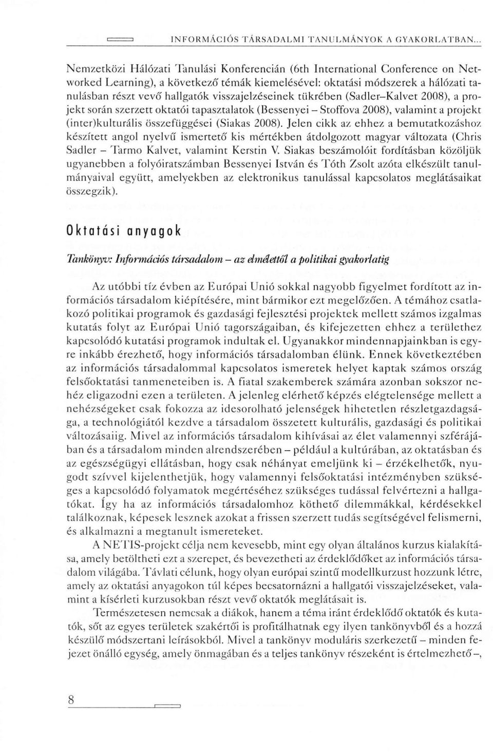 Jelen cikk az ehhez a bemutatkozáshoz készített angol nyelvű ismertetó' kis mértékben átdolgozott magyar változata (Chris Sadler - Tarmo Kalvet, valamint Kerstin V.