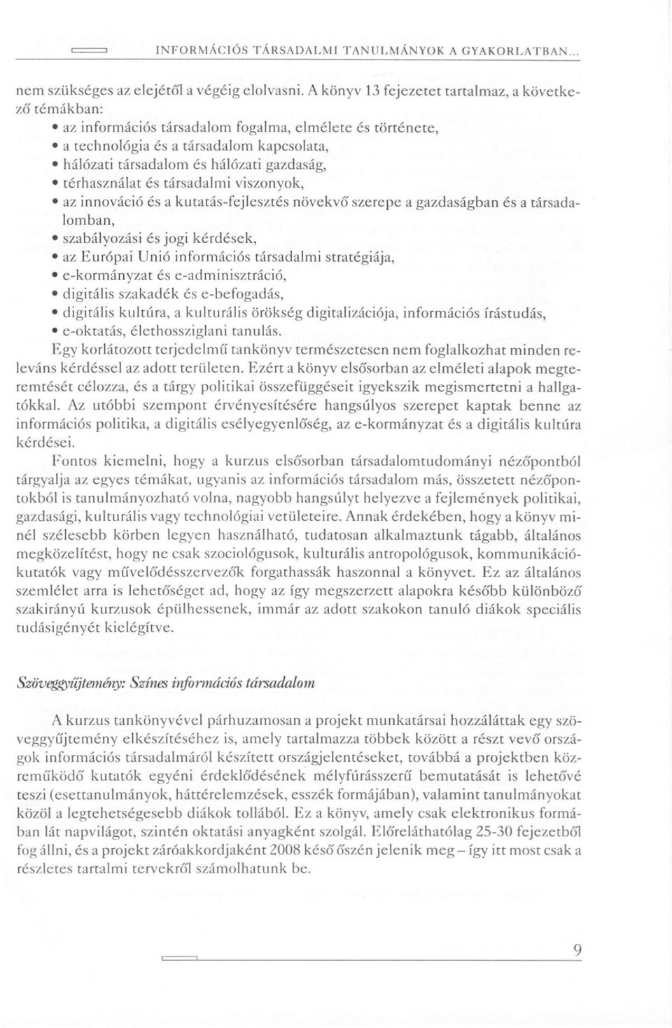 térhasználat és társadalmi viszonyok, az innováció és a kutatás-fejlesztés növekvő szerepe a gazdaságban és a társadalomban, szabályozási és jogi kérdések, az Európai Unió információs társadalmi