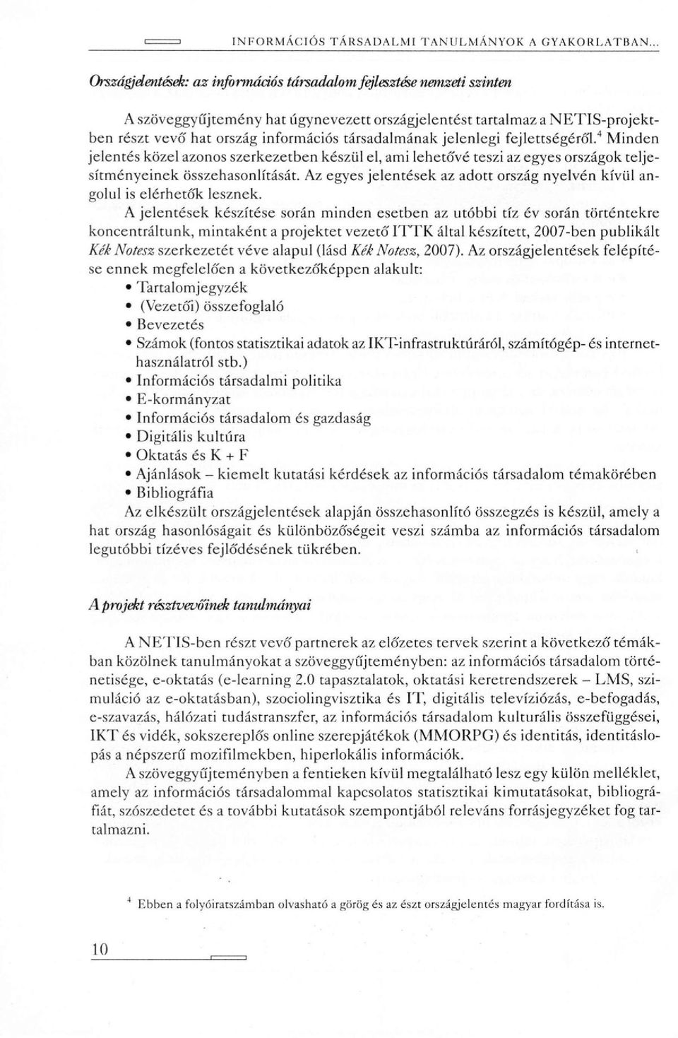 társadalmának jelenlegi fejlettségéről. 4 Minden jelentés közel azonos szerkezetben készül el, ami lehetővé teszi az egyes országok teljesítményeinek összehasonlítását.