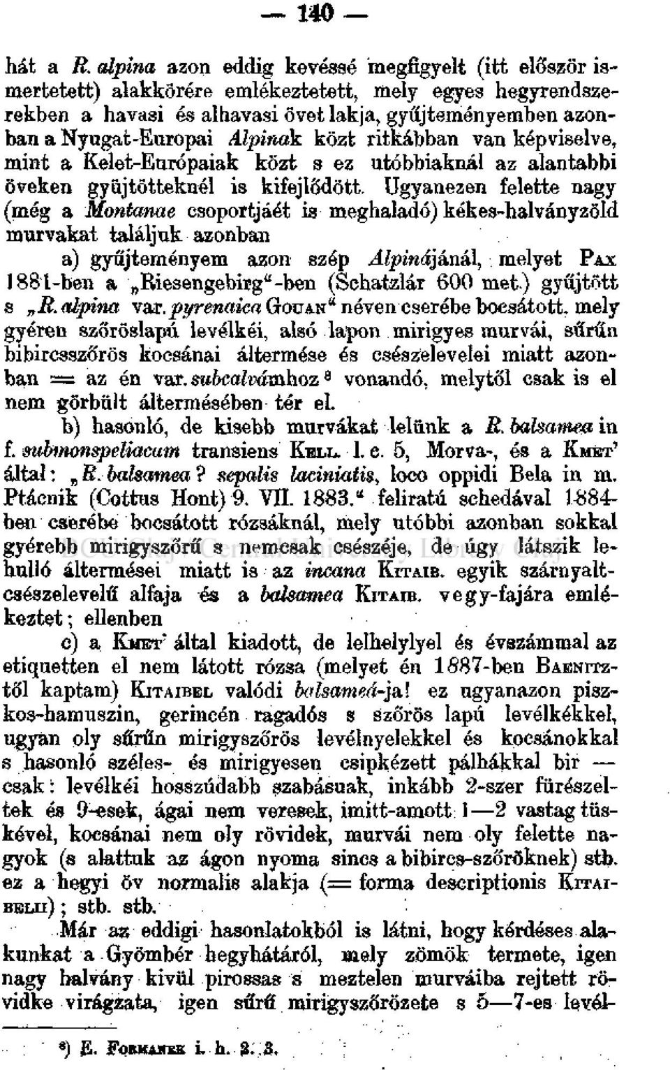 közt ritkábban van képviselve, mint a Kelet-Európaiak közt s ez utóbbiaknál az alantabbi öveken gyüjtötteknél is kifejlődött.