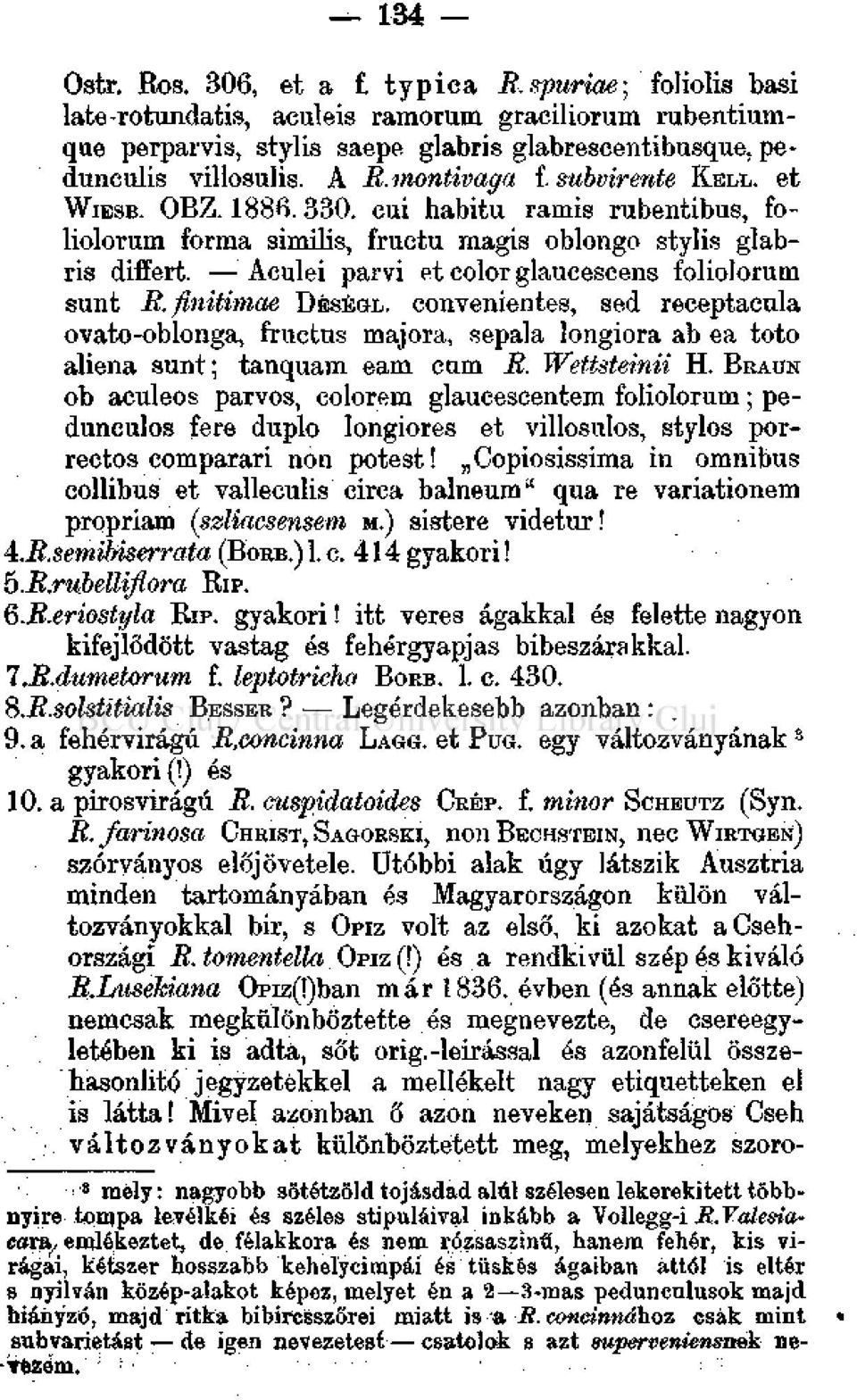 Aculei parvi et color glaucescens foliolorum sünt R.finitimae DÉSÉGL. convenientes, sed receptacula ovato-oblonga, fructus majora, sepala longiora ab ea totó aliena sünt; tanquam eam cum R.