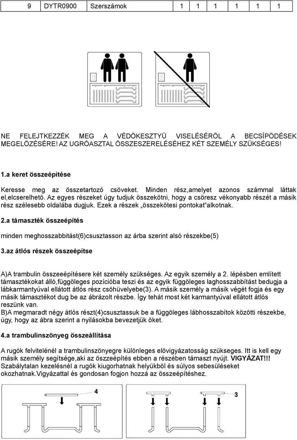 Az egyes részeket úgy tudjuk összekötni, hogy a csöresz vékonyabb részét a másik rész szélesebb oldalába dugjuk. Ezek a részek összekötesi pontokat alkotnak. 2.