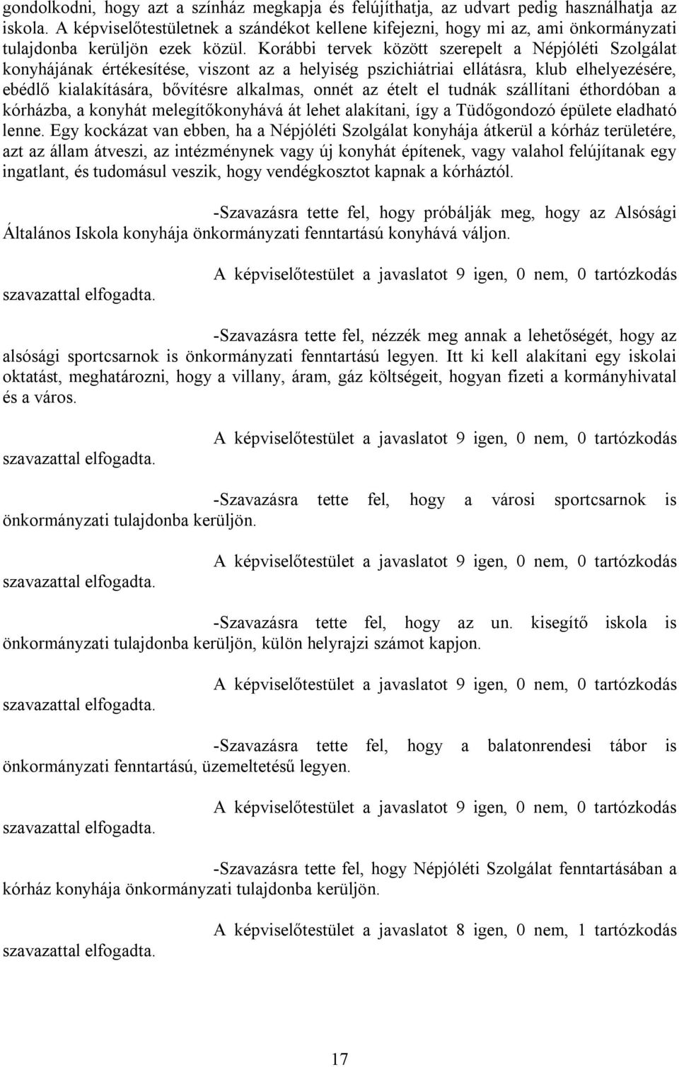 Korábbi tervek között szerepelt a Népjóléti Szolgálat konyhájának értékesítése, viszont az a helyiség pszichiátriai ellátásra, klub elhelyezésére, ebédlő kialakítására, bővítésre alkalmas, onnét az