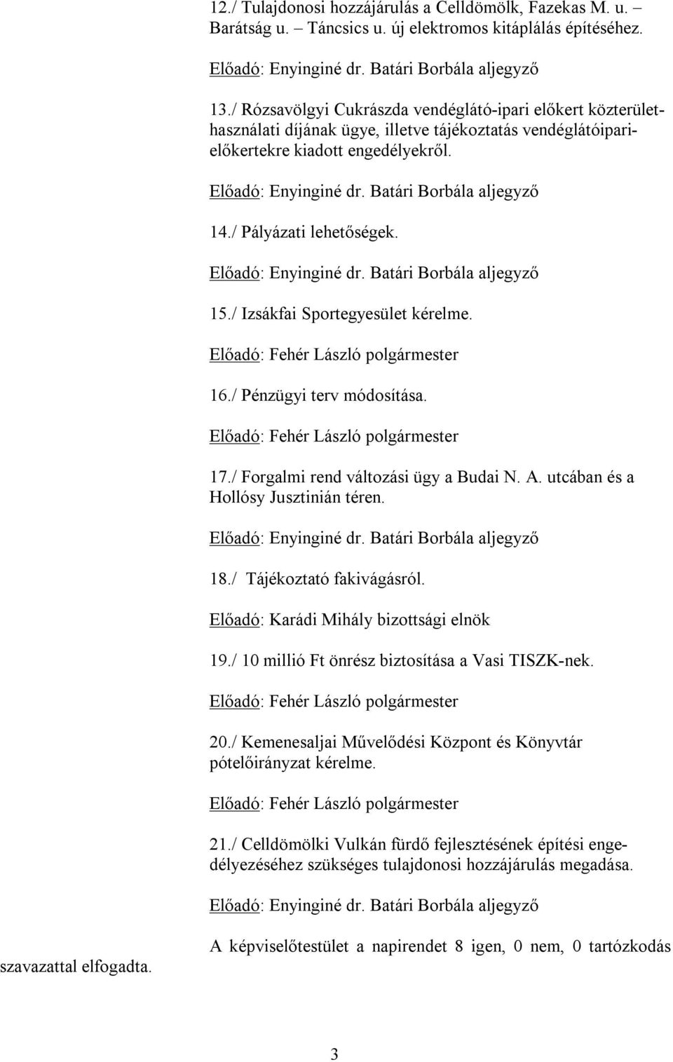 / Izsákfai Sportegyesület kérelme. Előadó: Fehér László polgármester 16./ Pénzügyi terv módosítása. Előadó: Fehér László polgármester 17./ Forgalmi rend változási ügy a Budai N. A.