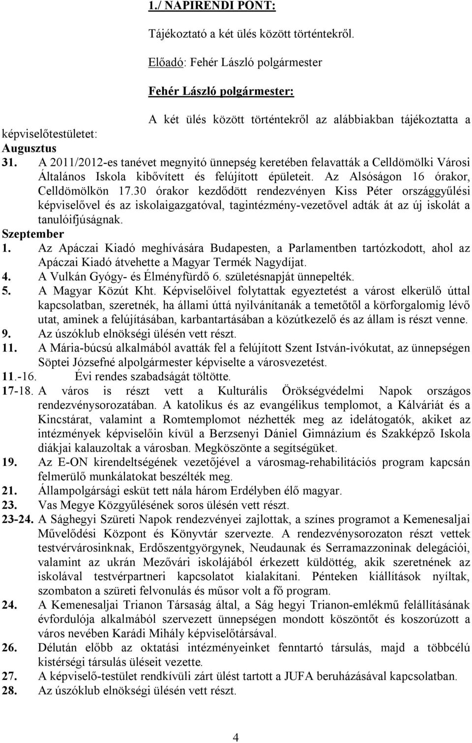 A 2011/2012-es tanévet megnyitó ünnepség keretében felavatták a Celldömölki Városi Általános Iskola kibővített és felújított épületeit. Az Alsóságon 16 órakor, Celldömölkön 17.