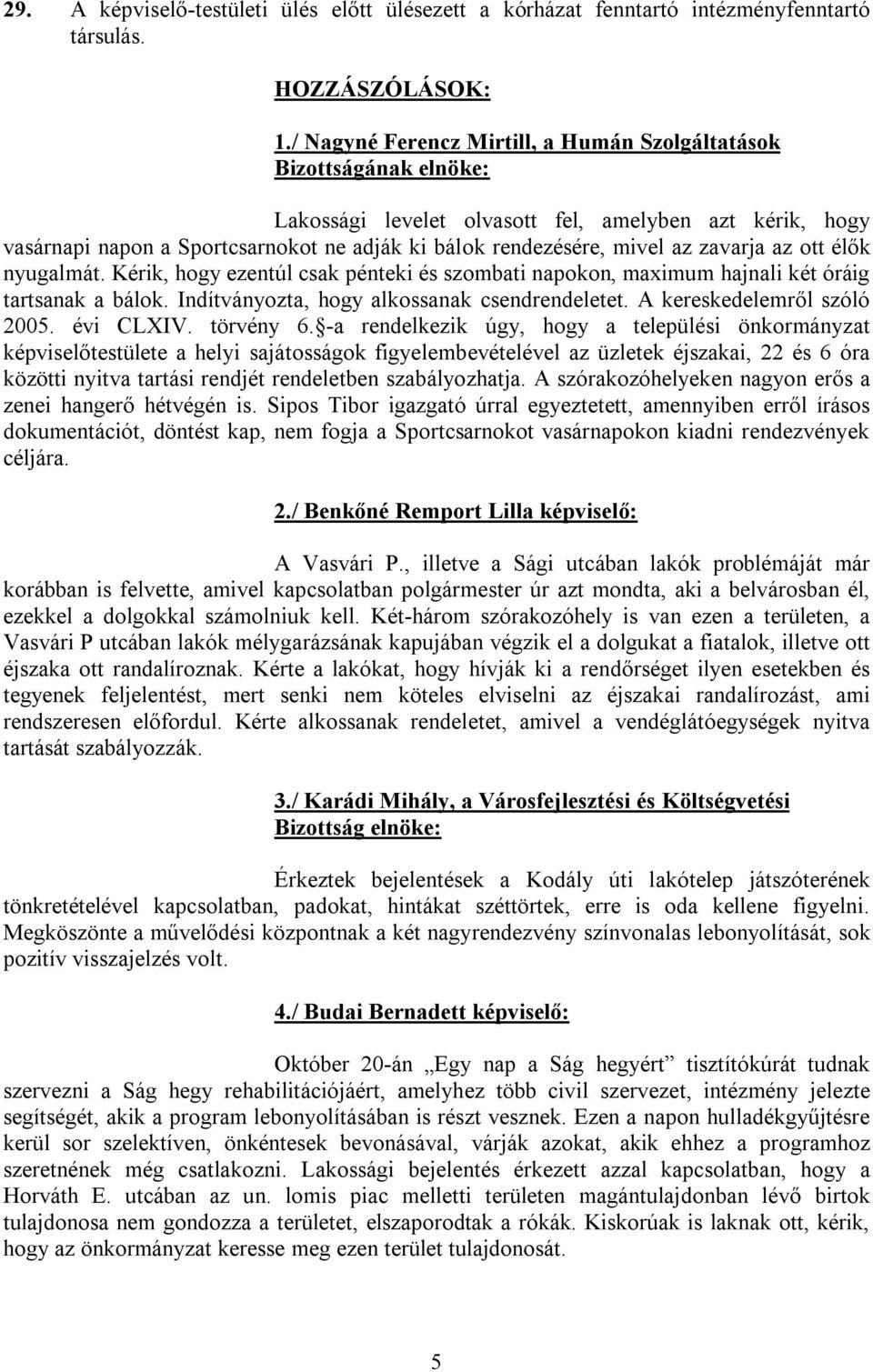 az zavarja az ott élők nyugalmát. Kérik, hogy ezentúl csak pénteki és szombati napokon, maximum hajnali két óráig tartsanak a bálok. Indítványozta, hogy alkossanak csendrendeletet.