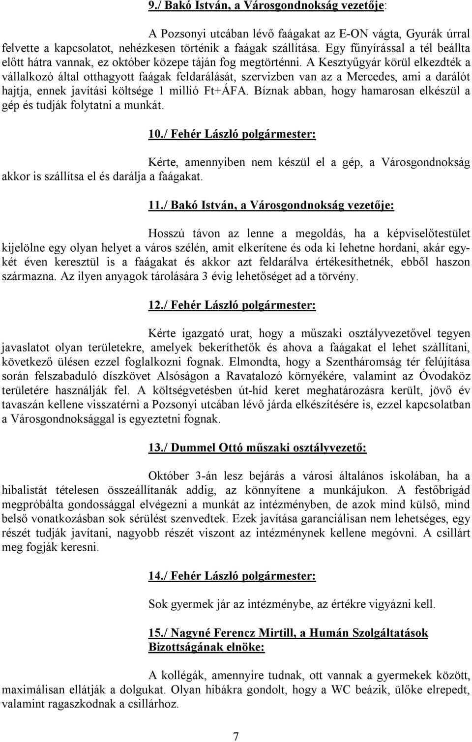 A Kesztyűgyár körül elkezdték a vállalkozó által otthagyott faágak feldarálását, szervizben van az a Mercedes, ami a darálót hajtja, ennek javítási költsége 1 millió Ft+ÁFA.