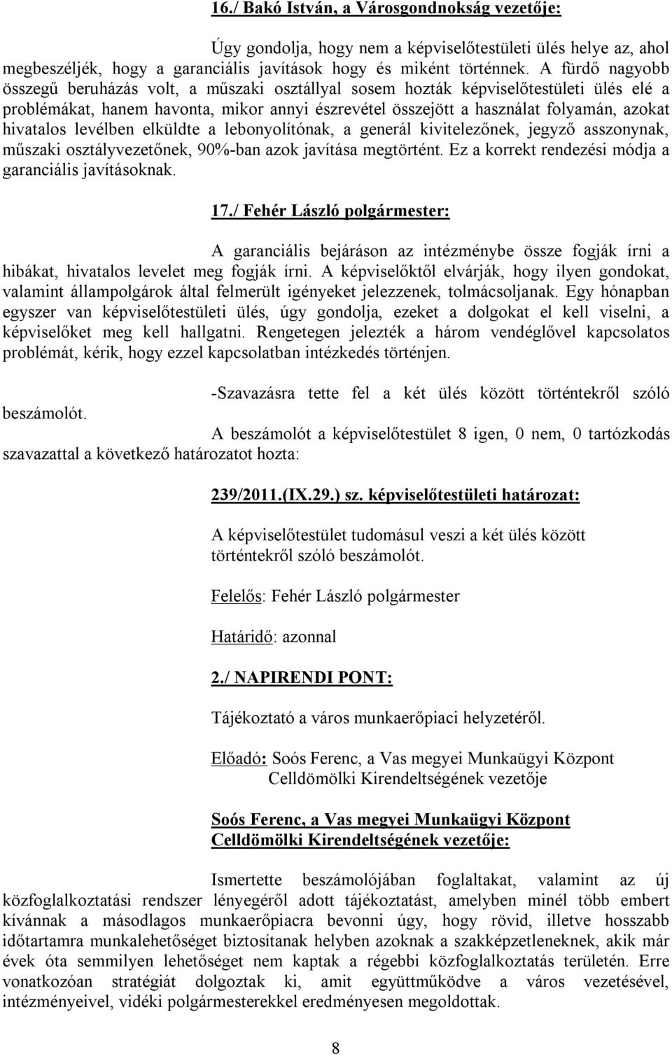 hivatalos levélben elküldte a lebonyolítónak, a generál kivitelezőnek, jegyző asszonynak, műszaki osztályvezetőnek, 90%-ban azok javítása megtörtént.