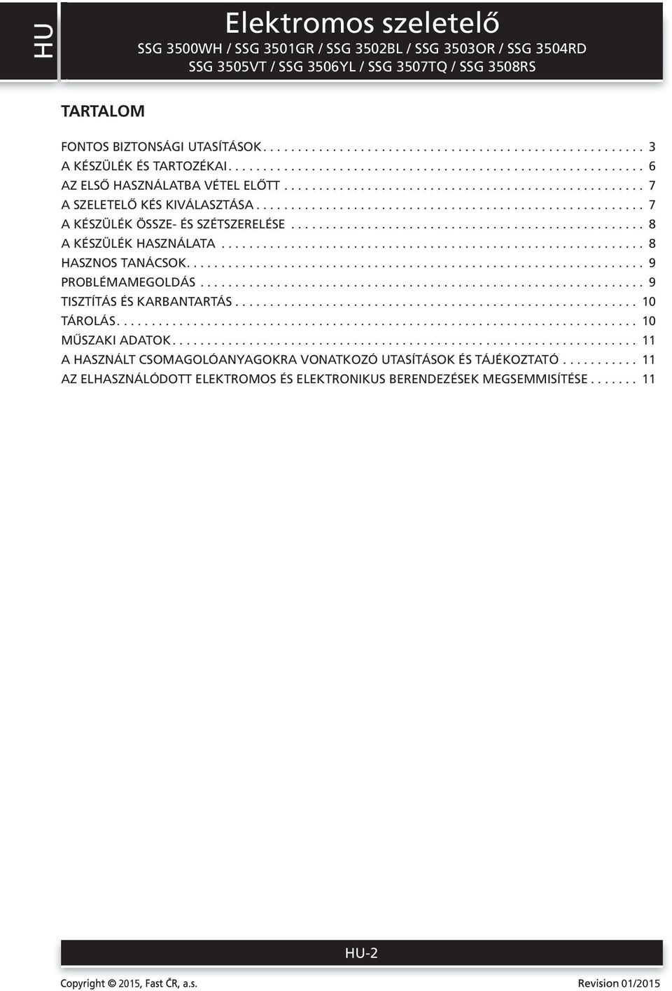 .. 8 A KÉSZÜLÉK HASZNÁLATA... 8 HASZNOS TANÁCSOK.... 9 PROBLÉMAMEGOLDÁS... 9 TISZTÍTÁS ÉS KARBANTARTÁS... 10 TÁROLÁS.