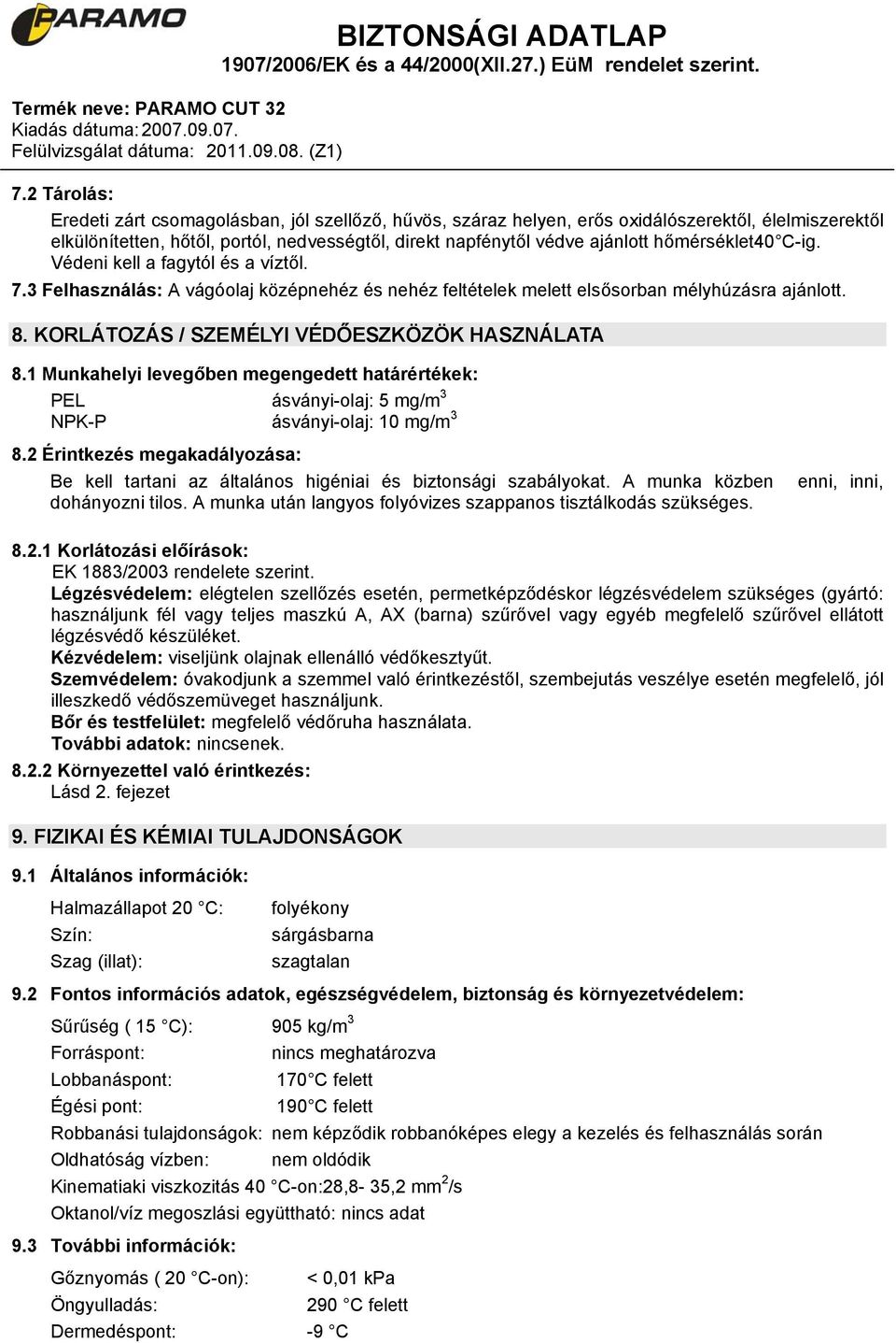 KORLÁTOZÁS / SZEMÉLYI VÉDŐESZKÖZÖK HASZNÁLATA 8.1 Munkahelyi levegőben megengedett határértékek: PEL ásványi-olaj: 5 mg/m 3 NPK-P ásványi-olaj: 10 mg/m 3 8.