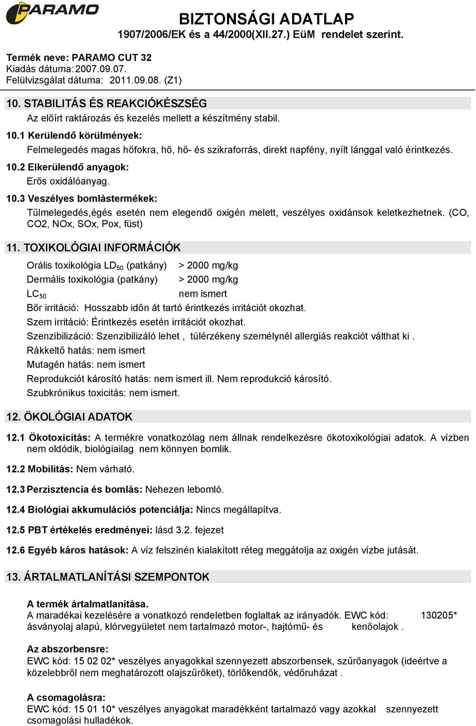 2 Elkerülendő anyagok: Erős oxidálóanyag. 10.3 Veszélyes bomlástermékek: Tűlmelegedés,égés esetén nem elegendő oxigén melett, veszélyes oxidánsok keletkezhetnek. (CO, CO2, NOx, SOx, Pox, füst) 11.