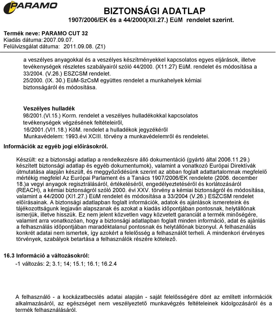 rendelet a veszélyes hulladékokkal kapcsolatos tevékenységek végzésének feltételeiről, 16/2001.(VI1.18.) KöM. rendelet a hulladékok jegyzékéről Munkavédelem: 1993.évi XCIII.