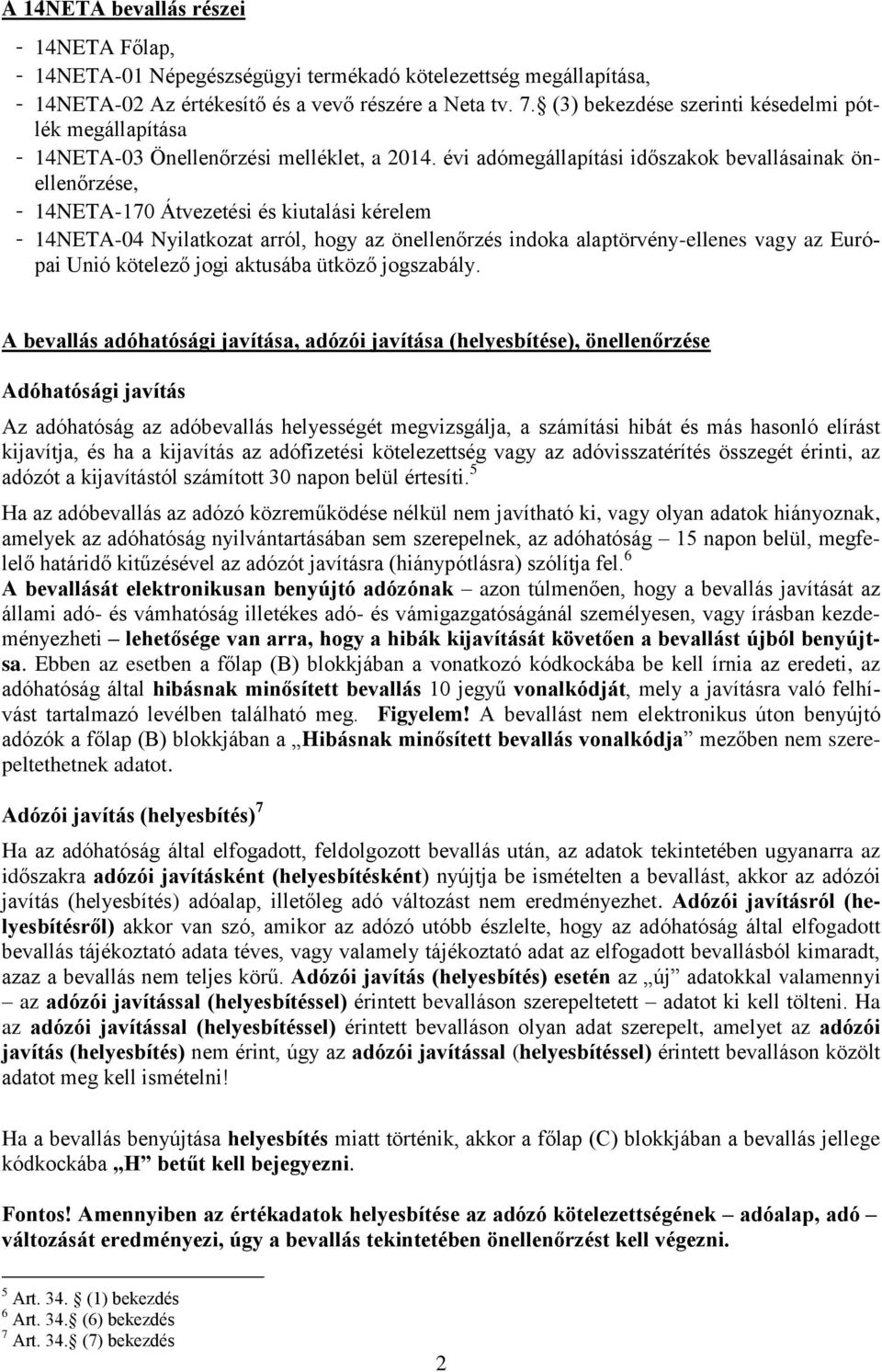 évi adómegállapítási időszakok bevallásainak önellenőrzése, - 14NETA-170 Átvezetési és kiutalási kérelem - 14NETA-04 Nyilatkozat arról, hogy az önellenőrzés indoka alaptörvény-ellenes vagy az Európai