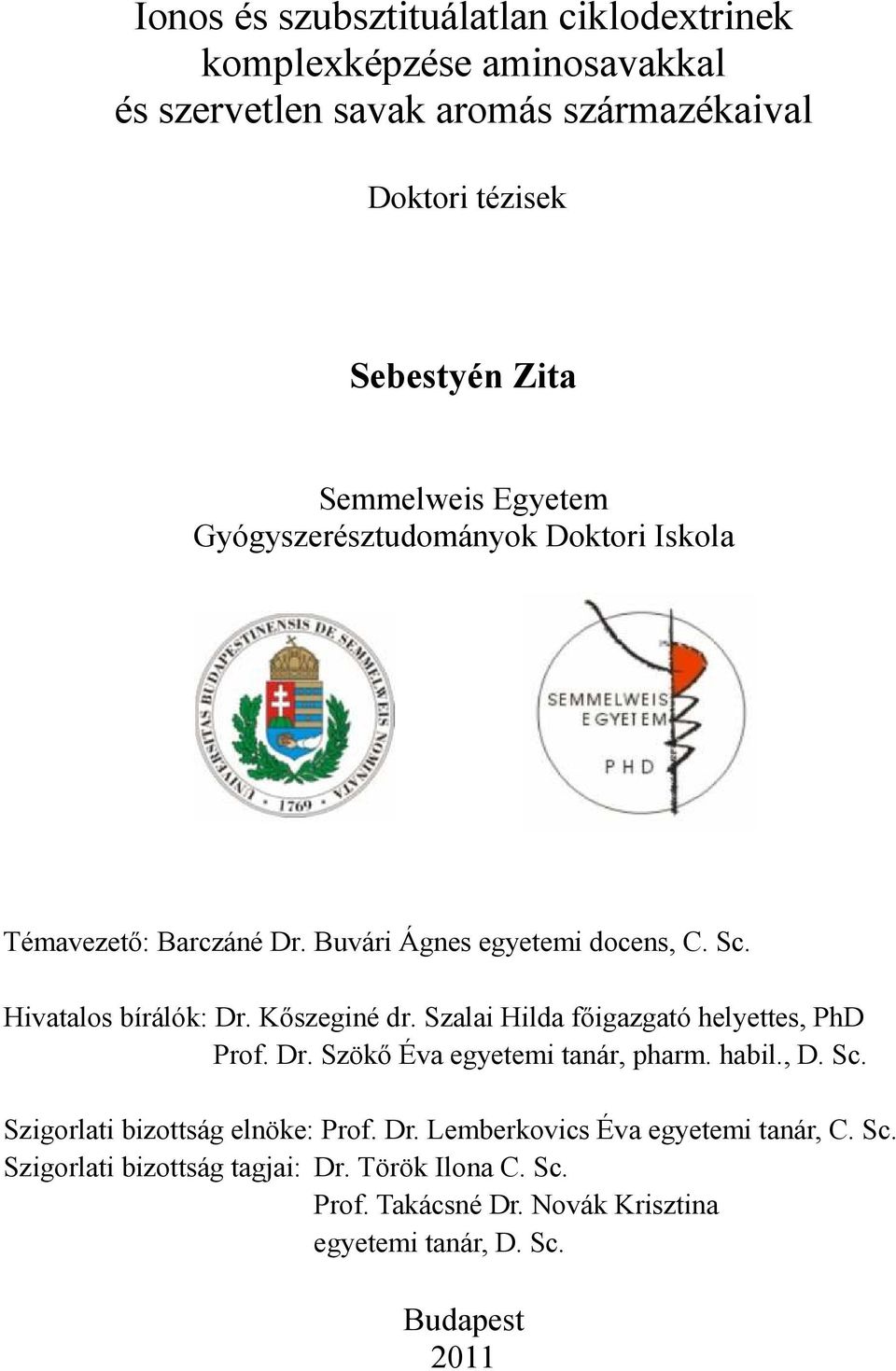 Kőszeginé dr. Szalai Hilda főigazgató helyettes, PhD Prof. Dr. Szökő Éva egyetemi tanár, pharm. habil., D. Sc. Szigorlati bizottság elnöke: Prof. Dr. Lemberkovics Éva egyetemi tanár, C.