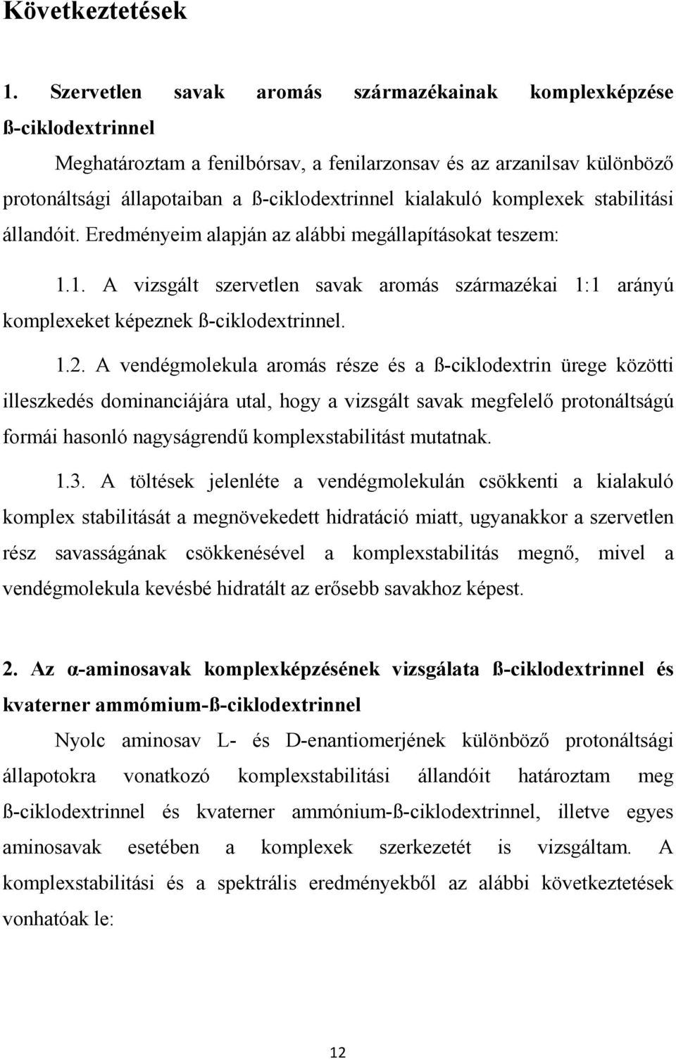 kialakuló komplexek stabilitási állandóit. Eredményeim alapján az alábbi megállapításokat teszem: 1.1. A vizsgált szervetlen savak aromás származékai 1:1 arányú komplexeket képeznek ß-ciklodextrinnel.