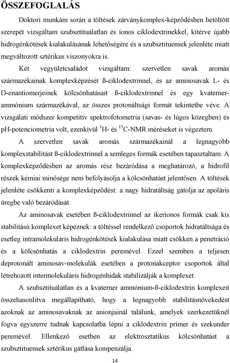 Két vegyületcsaládot vizsgáltam: szervetlen savak aromás származékainak komplexképzését ß-ciklodextrinnel, és az aminosavak L- és D-enantiomerjeinek kölcsönhatásait ß-ciklodextrinnel és egy