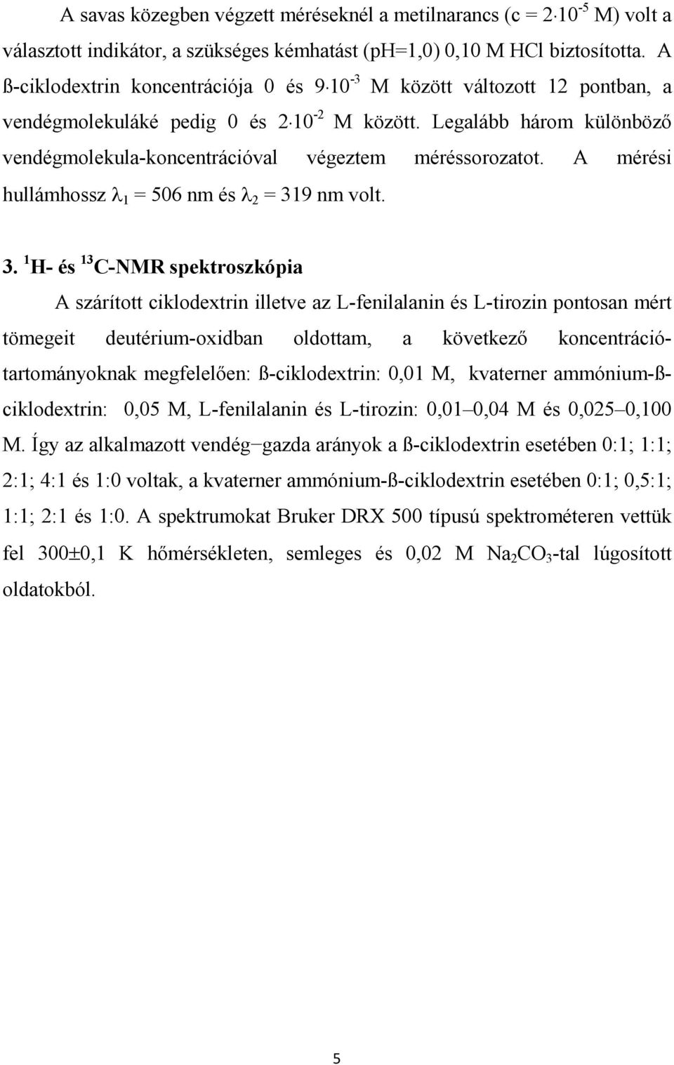 Legalább három különböző vendégmolekula-koncentrációval végeztem méréssorozatot. A mérési hullámhossz λ 1 = 506 nm és λ 2 = 31