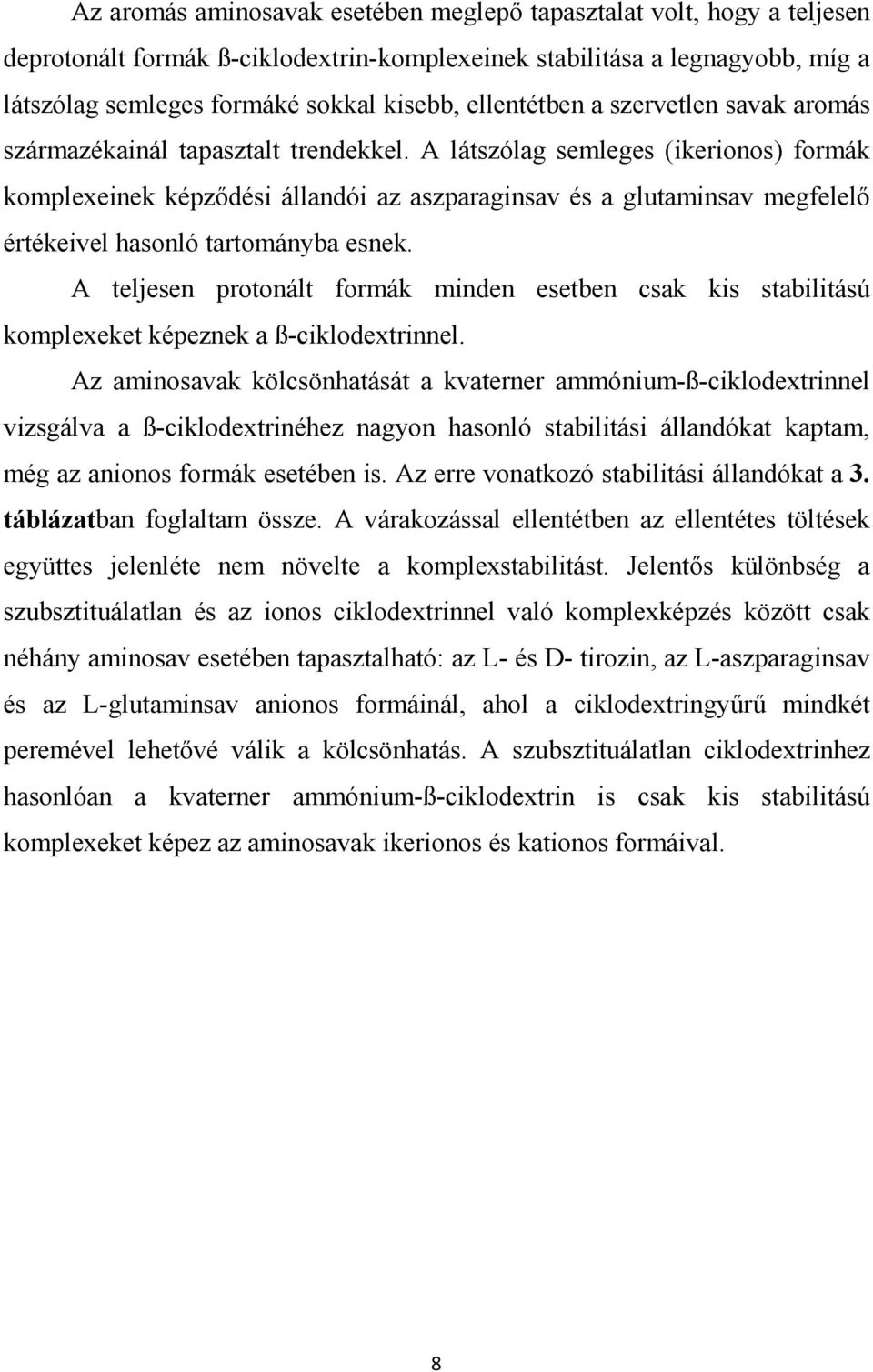 A látszólag semleges (ikerionos) formák komplexeinek képződési állandói az aszparaginsav és a glutaminsav megfelelő értékeivel hasonló tartományba esnek.