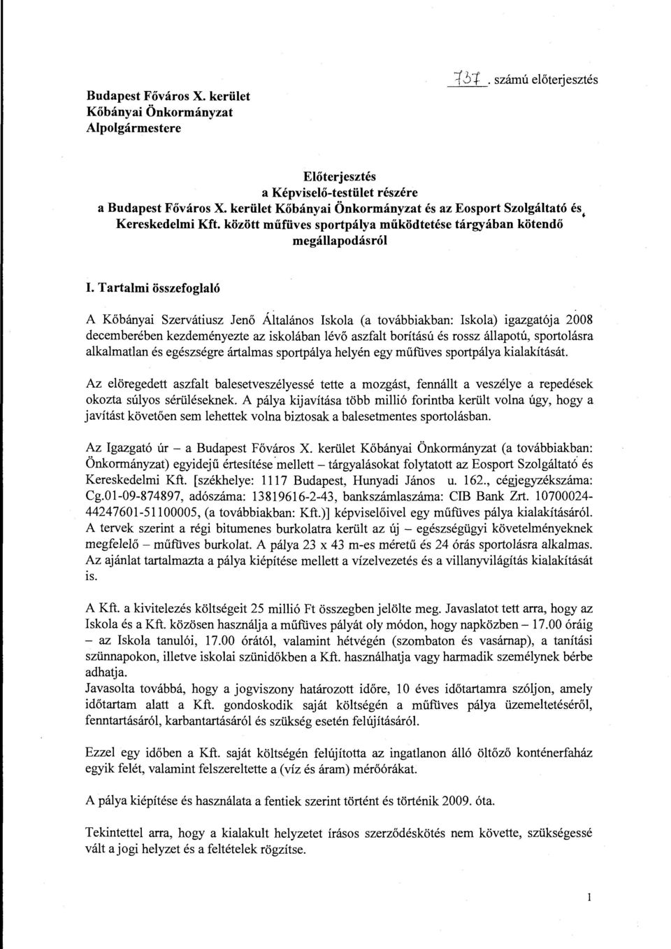 Tartalmi összefoglaló A Kőbányai Szervátiusz Jenő Áitalános Iskola (a továbbiakban: Iskola) igazgatója 2008 decemberében kezdeményezte az iskolában lévő aszfalt borítású és rossz állapotú,