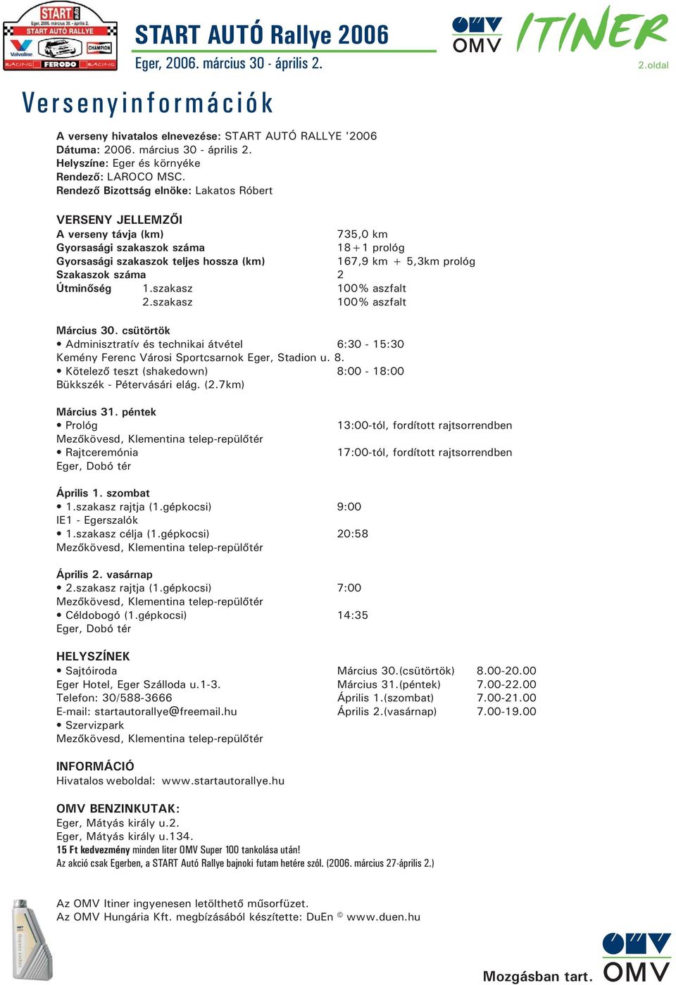 szakasz 735,0 km 18+1 prológ 167,9 km + 5,3km prológ 2 100% aszfalt 100% aszfalt Március 30. csütörtök Adminisztratív és technikai átvétel 6:30-15:30 Kemény Ferenc Városi Sportcsarnok Eger, Stadion u.