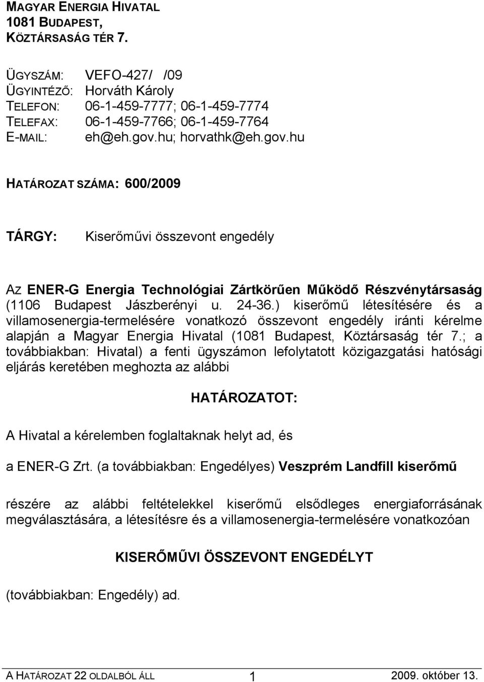) kiserőmű létesítésére és a villamosenergia-termelésére vonatkozó összevont engedély iránti kérelme alapján a Magyar Energia Hivatal (1081 Budapest, Köztársaság tér 7.