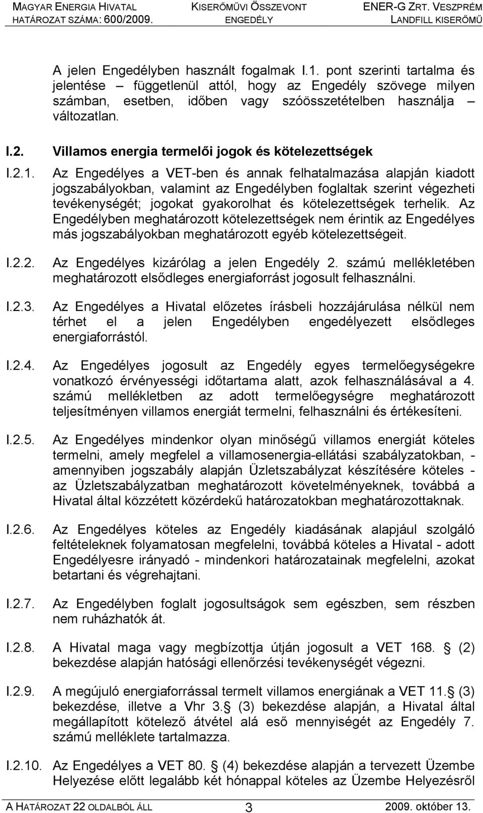 Villamos energia termelői jogok és kötelezettségek Az Engedélyes a VET-ben és annak felhatalmazása alapján kiadott jogszabályokban, valamint az Engedélyben foglaltak szerint végezheti tevékenységét;