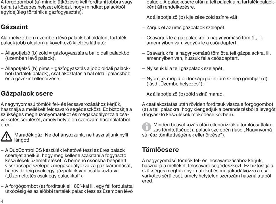 palack). Állapotjelző (b) piros = gázfogyasztás a jobb oldali palackból (tartalék palack), csatlakoztatás a bal oldali palackhoz és a gázszint ellenőrzése.