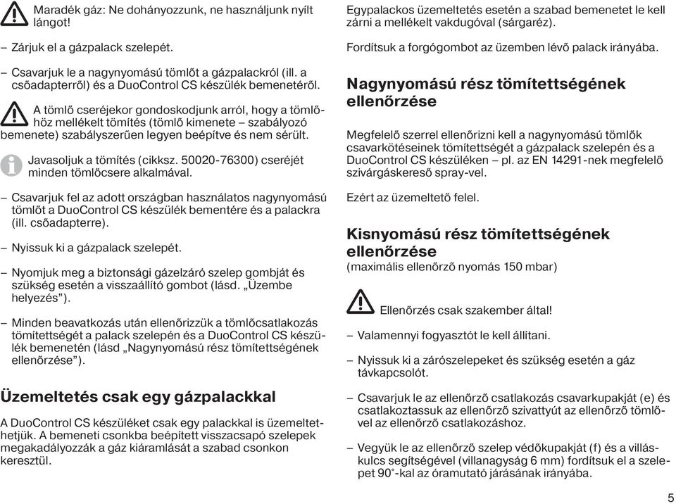 A tömlő cseréjekor gondoskodjunk arról, hogy a tömlőhöz mellékelt tömítés (tömlő kimenete szabályozó bemenete) szabályszerűen legyen beépítve és nem sérült. Javasoljuk a tömítés (cikksz.