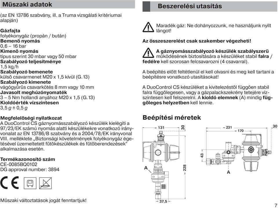 bemenete külső csavarmenet M20 x 1,5 kívül (G.13) Szabályozó kimenete vágógyűrűs csavarkötés 8 mm vagy 10 mm Javasolt meghúzónyomaték 3 5 Nm hollandi anyához M20 x 1,5 (G.