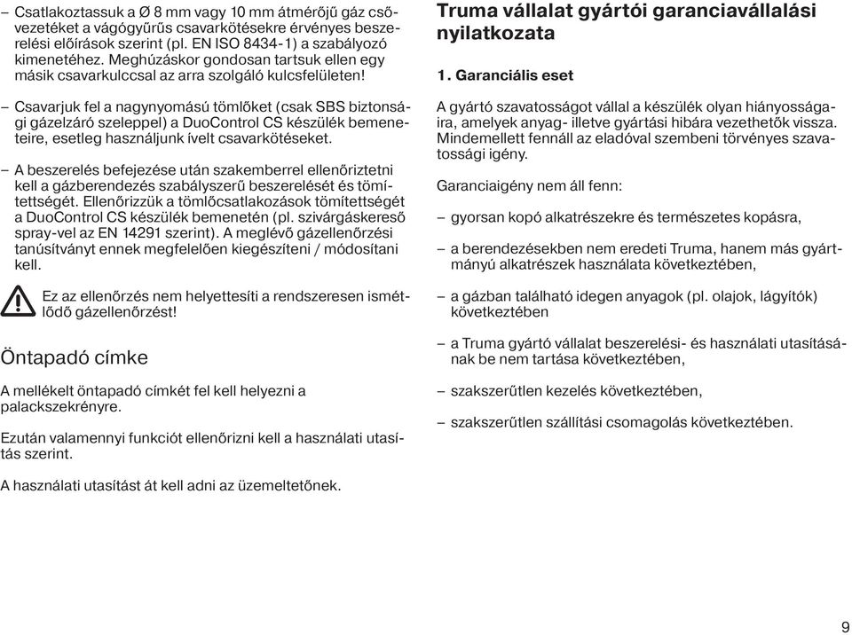 Csavarjuk fel a nagynyomású tömlőket (csak SBS biztonsági gázelzáró szeleppel) a DuoControl CS készülék bemeneteire, esetleg használjunk ívelt csavarkötéseket.